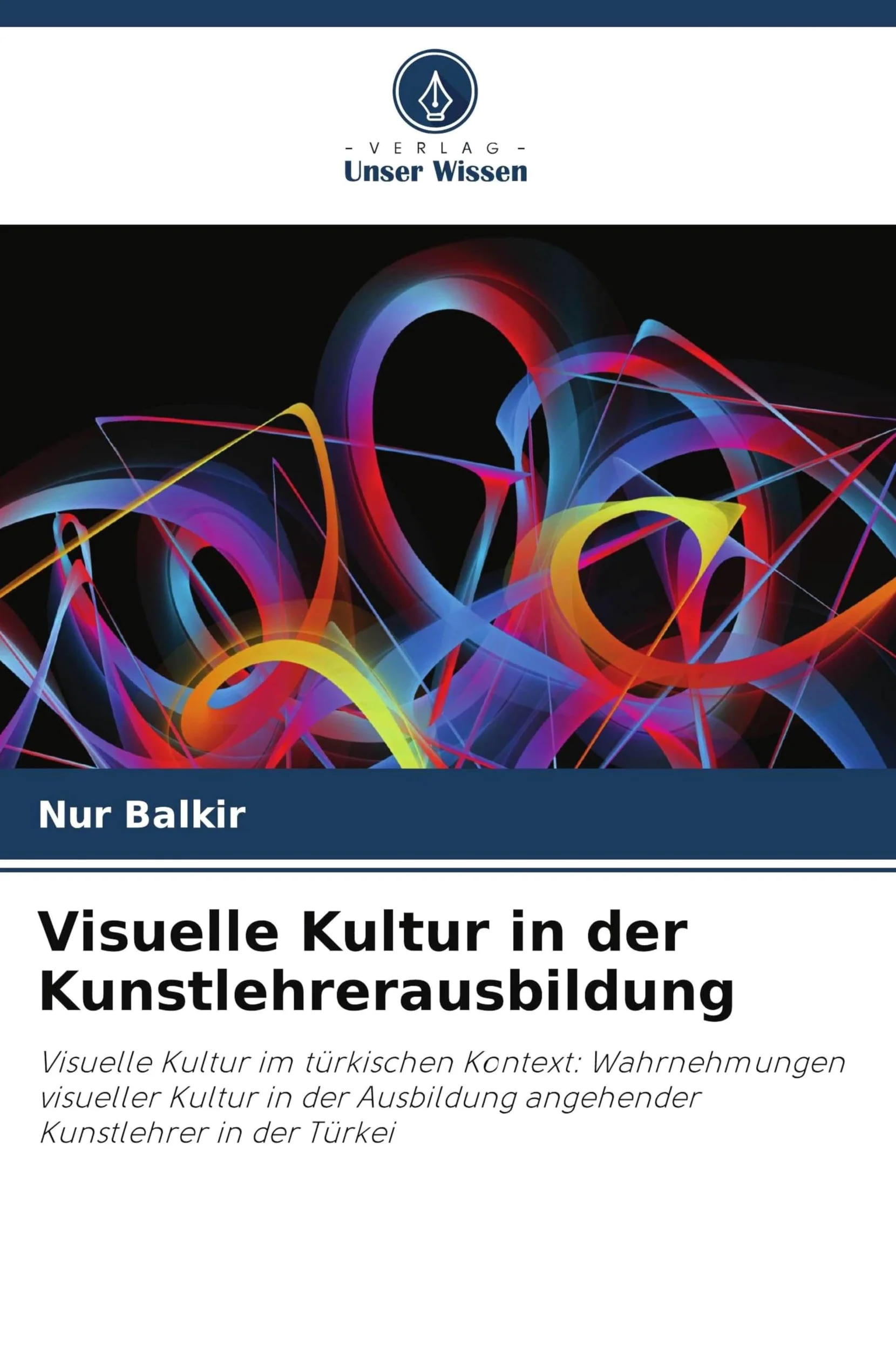 Visuelle Kultur in der Kunstlehrerausbildung: Visuelle Kultur im türkischen Kontext: Wahrnehmungen visueller Kultur in der Ausbildung angehender Kunstlehrer in der Türkei