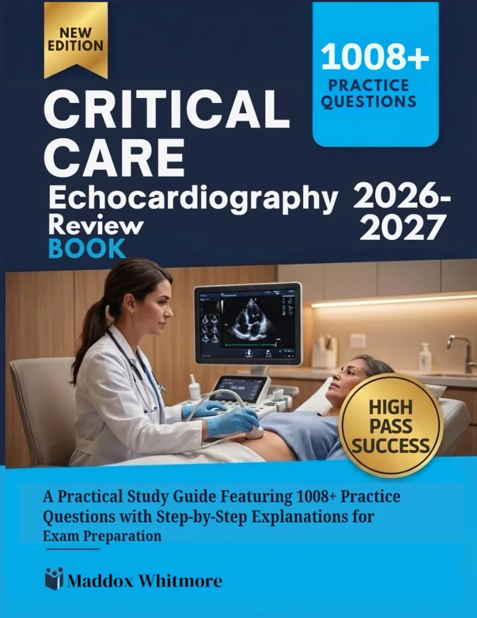 CRITICAL CARE ECHOCARDIOGRAPHY REVIEW BOOK 2026-2027: A Practical Study Guide Featuring 1008+ Practice Questions with Step-by-Step Explanations for Exam Preparation
