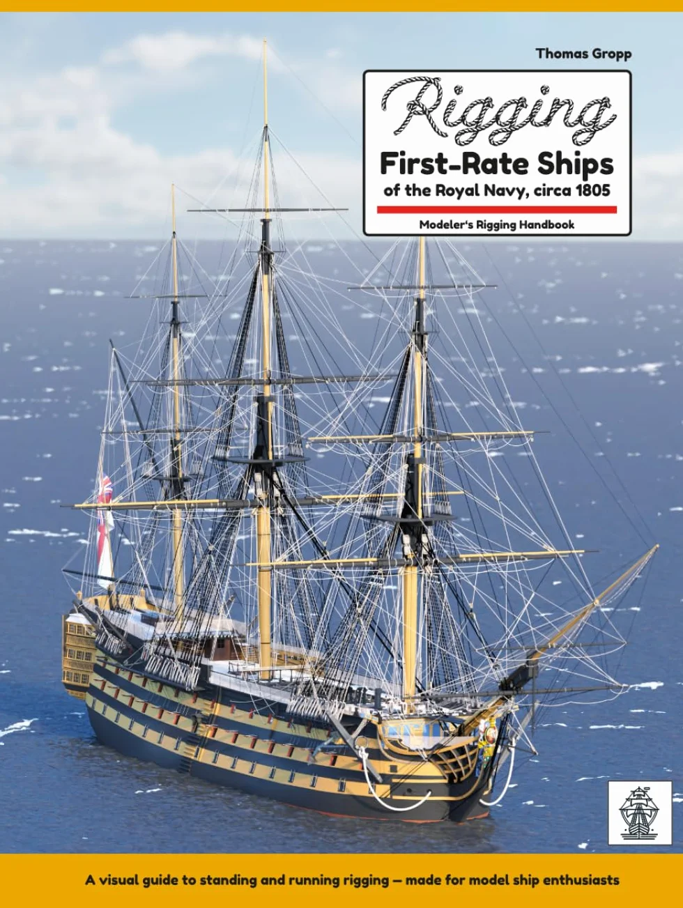 Rigging First-Rate Ships of the Royal Navy, circa 1805: Modeler's Rigging Handbook