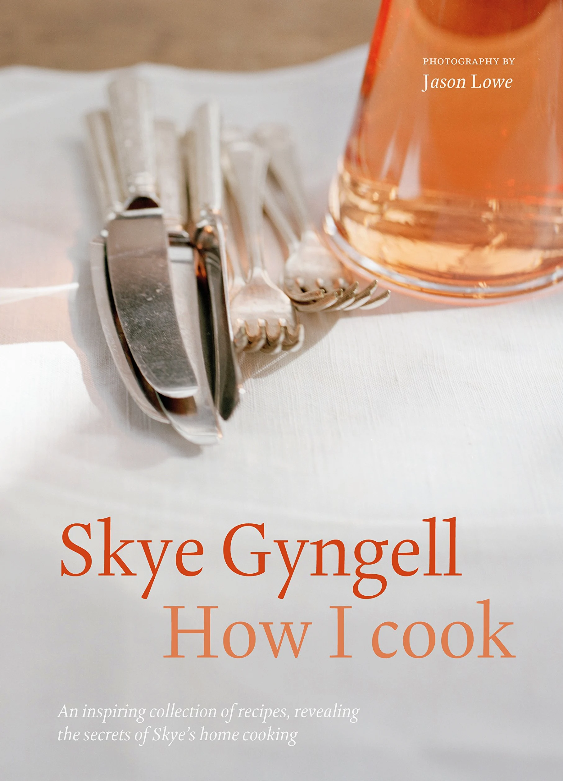 How I Cook: An Inspiring Collection of Recipes, Revealing the Secrets of Skye's Home Cooking