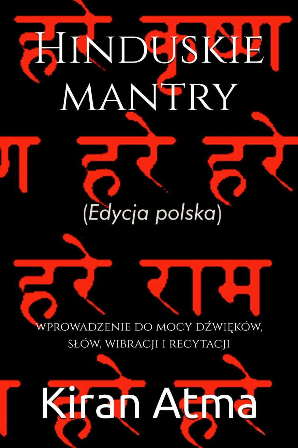 Hinduskie mantry: wprowadzenie do mocy dźwięków, słów, wibracji i recytacji: wprowadzenie do mocy dźwięków, slów, wibracji i recytacji