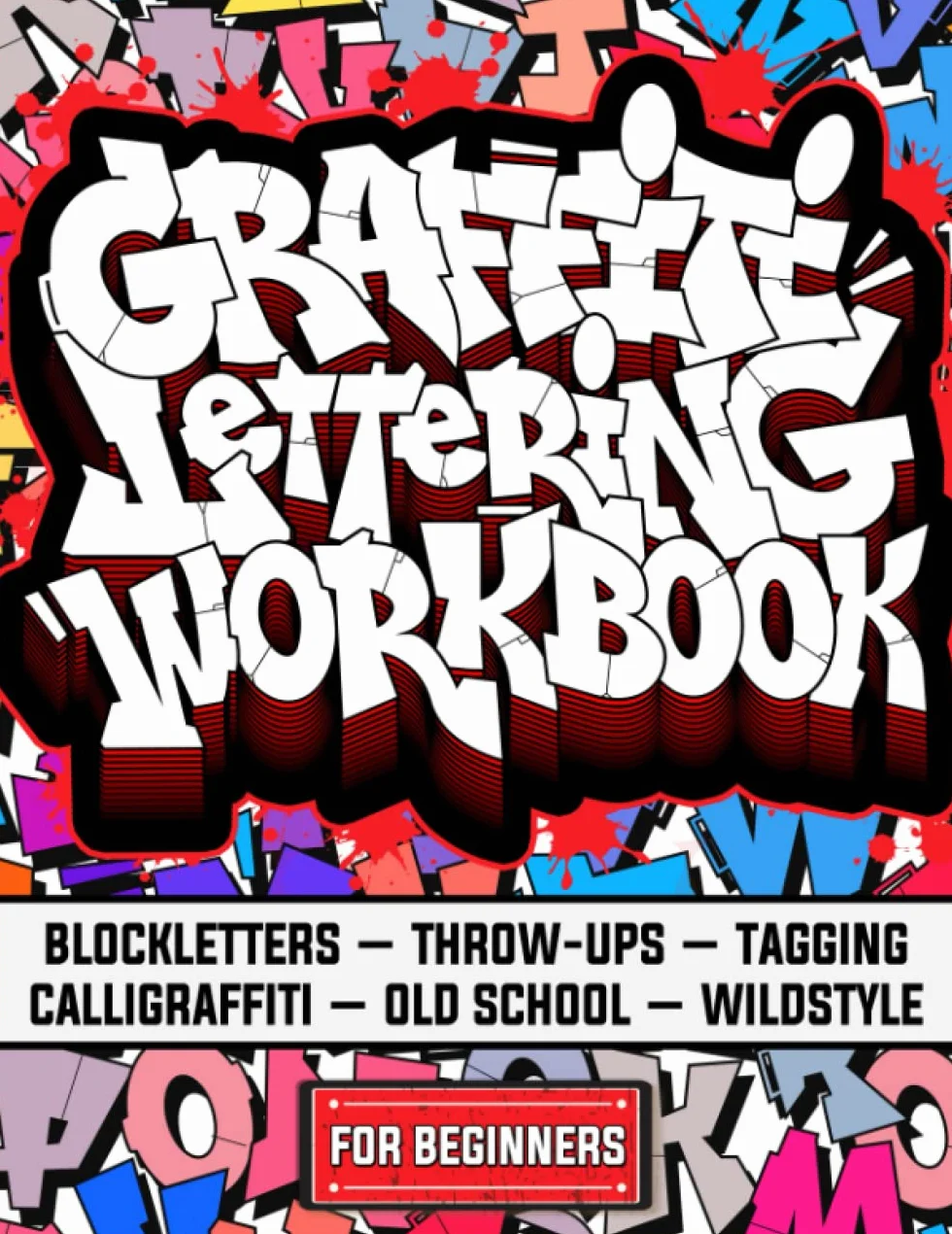 Graffiti Lettering Workbook For Beginners: Step-By-Step Guide to Master Blockletters, Throw-ups, Tagging, Calligraffiti, Old School & Wildstyle