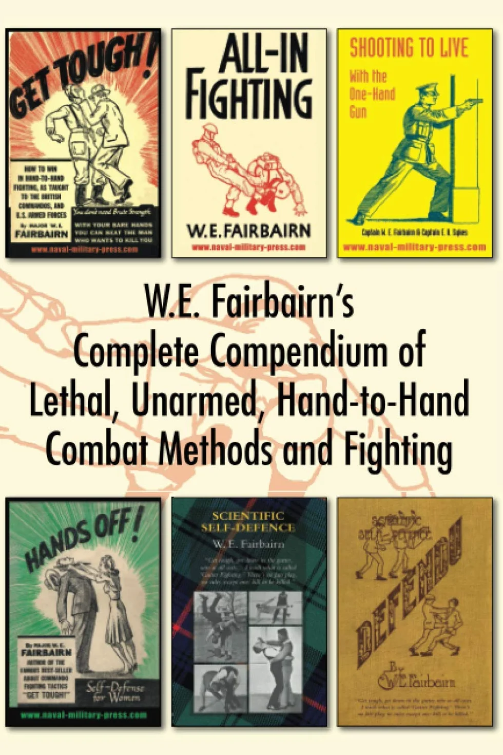 W.E. Fairbairn's Complete Compendium of Lethal, Unarmed, Hand-to-Hand Combat Methods and Fighting