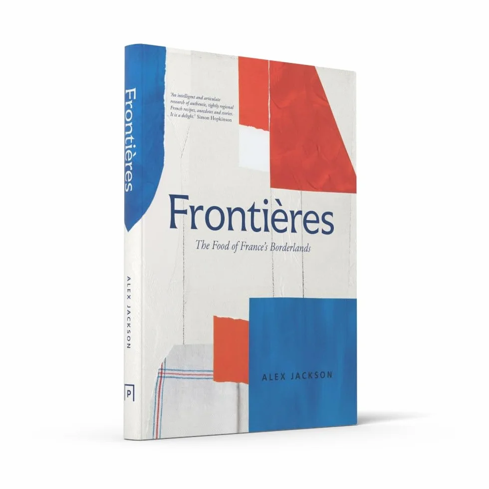 Frontières: A Chef’s Celebration of French Cooking Cookbook with Simple Hearty Recipes from North Africa, Alsace, Riviera, Alps, Southwest