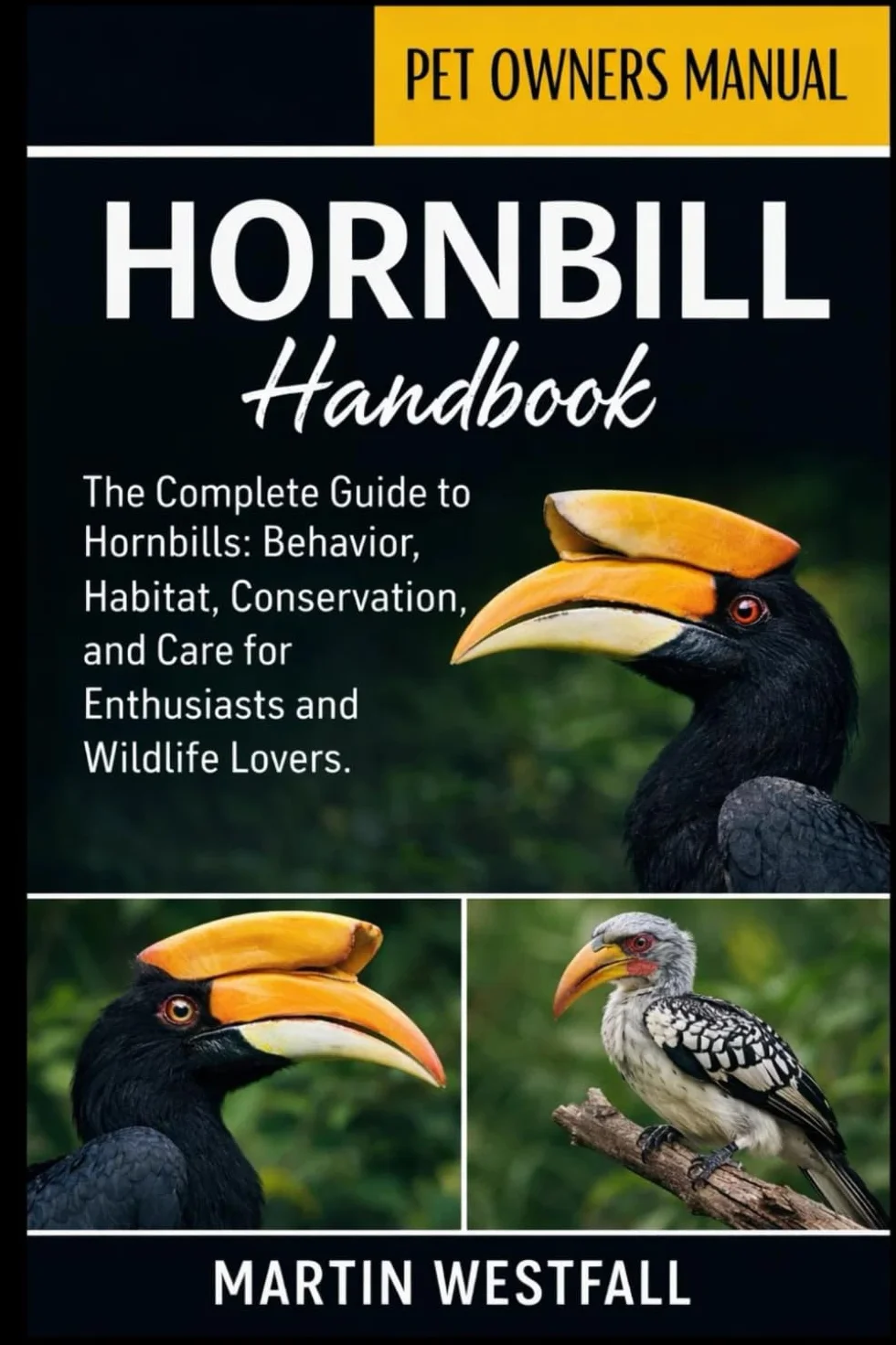 HORNBILL HANDBOOK: The Complete Guide to Hornbills: Behavior, Habitat, Conservation, and Care for Enthusiasts and Wildlife Lovers.