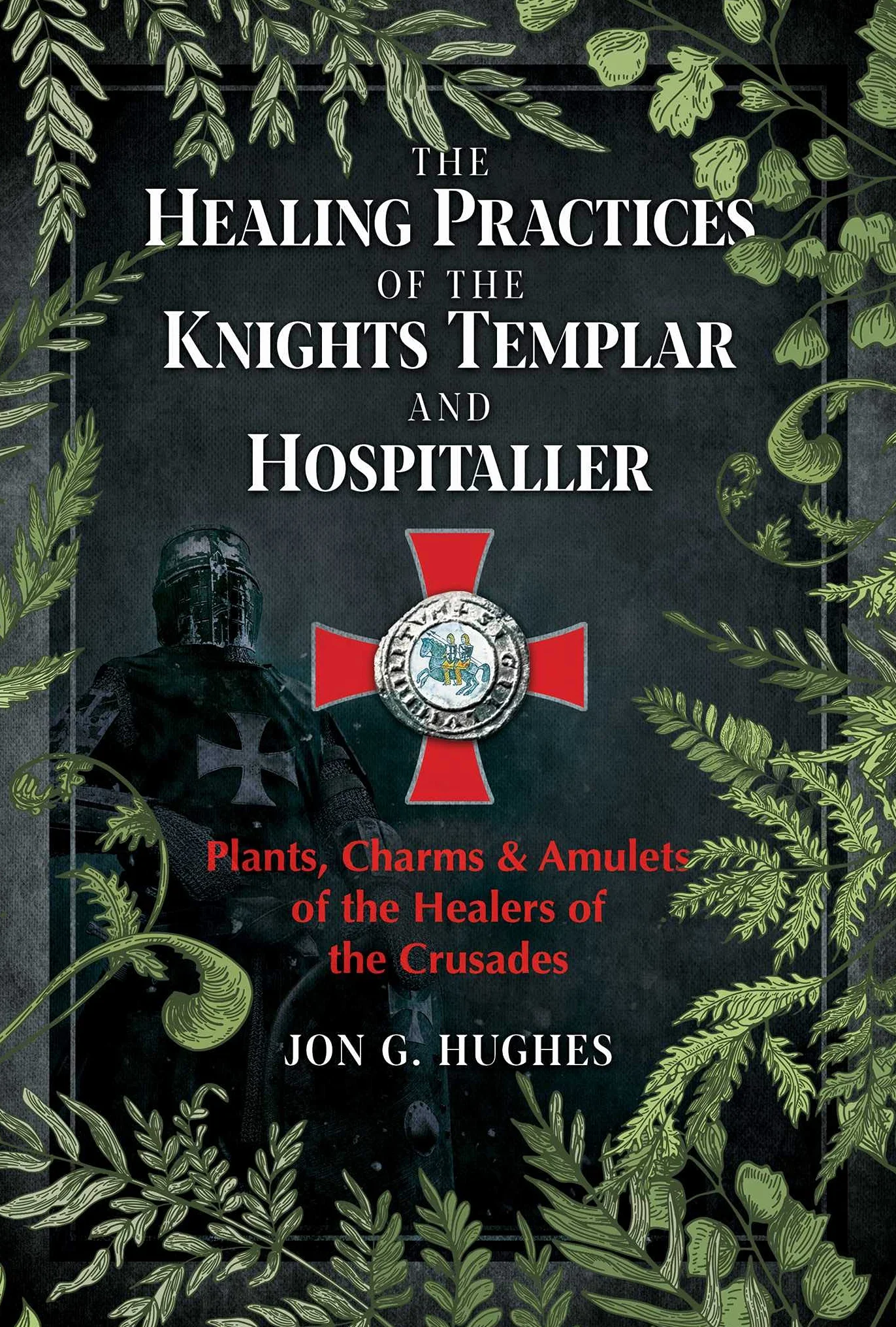 Healing Practices of the Knights Templar and Hospitaller: Plants, Charms, Amulets