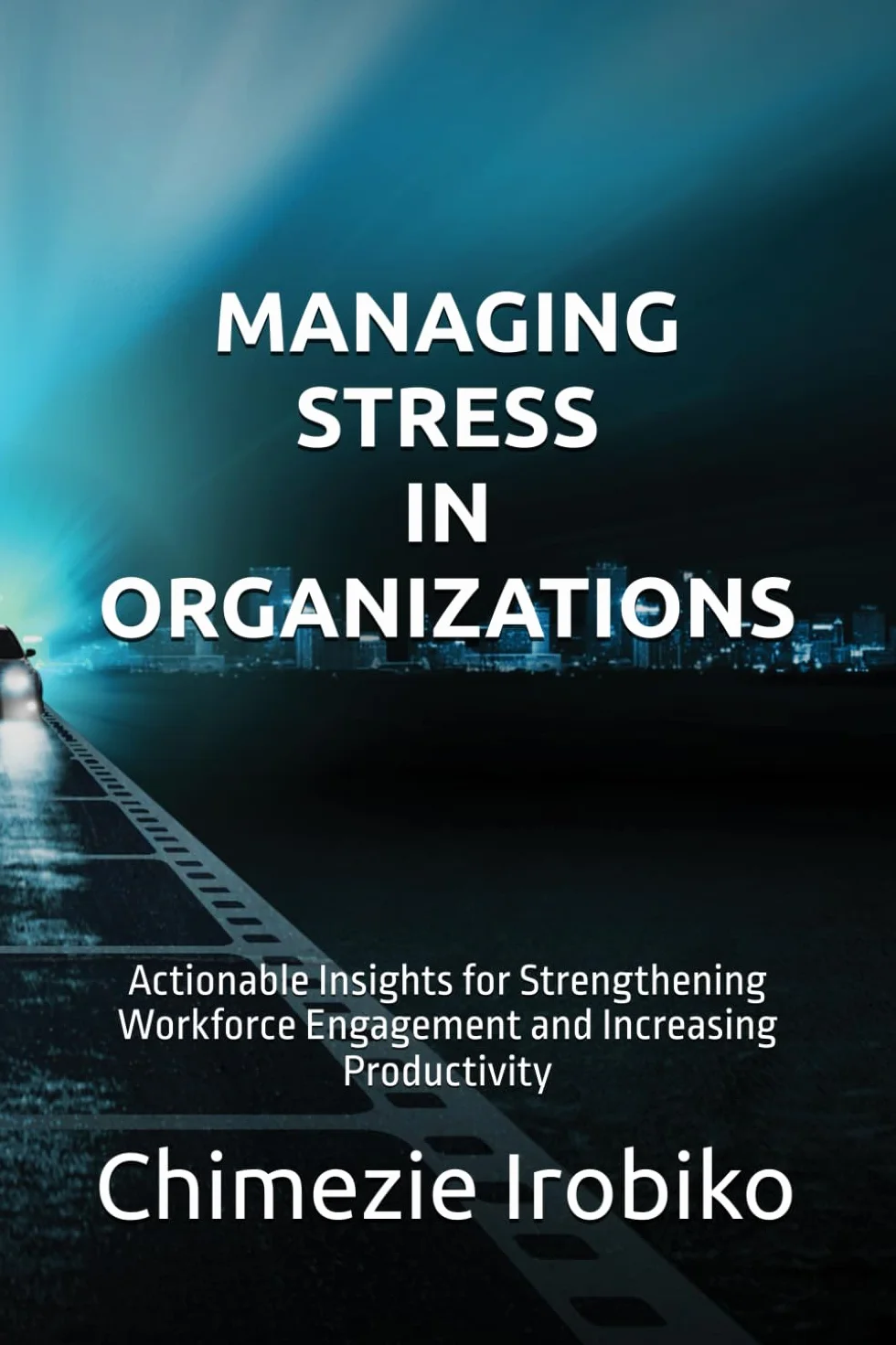 Managing Stress in Organizations: Actionable Insights for Strengthening Workforce Engagement and Increasing Productivity