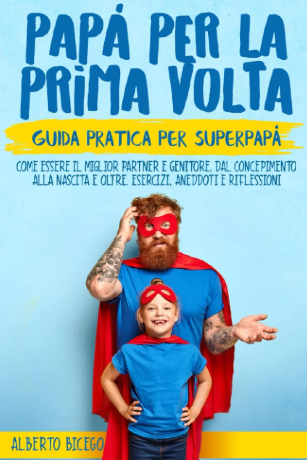 Papà per la prima volta: Guida pratica per SuperPapà, partner e genitore dal concepimento alla nascita