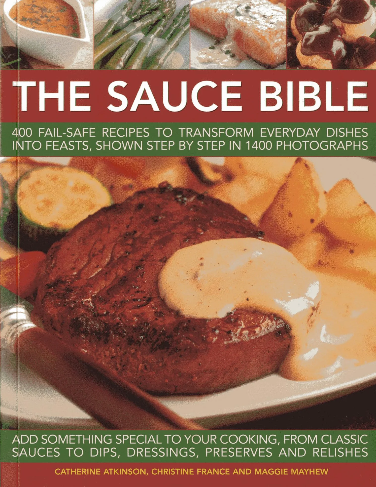 The Sauce Bible: 400 Fail-Safe Recipes to Transform Everyday Dishes Into Feasts, Shown Step by Step in 1400 Photographs