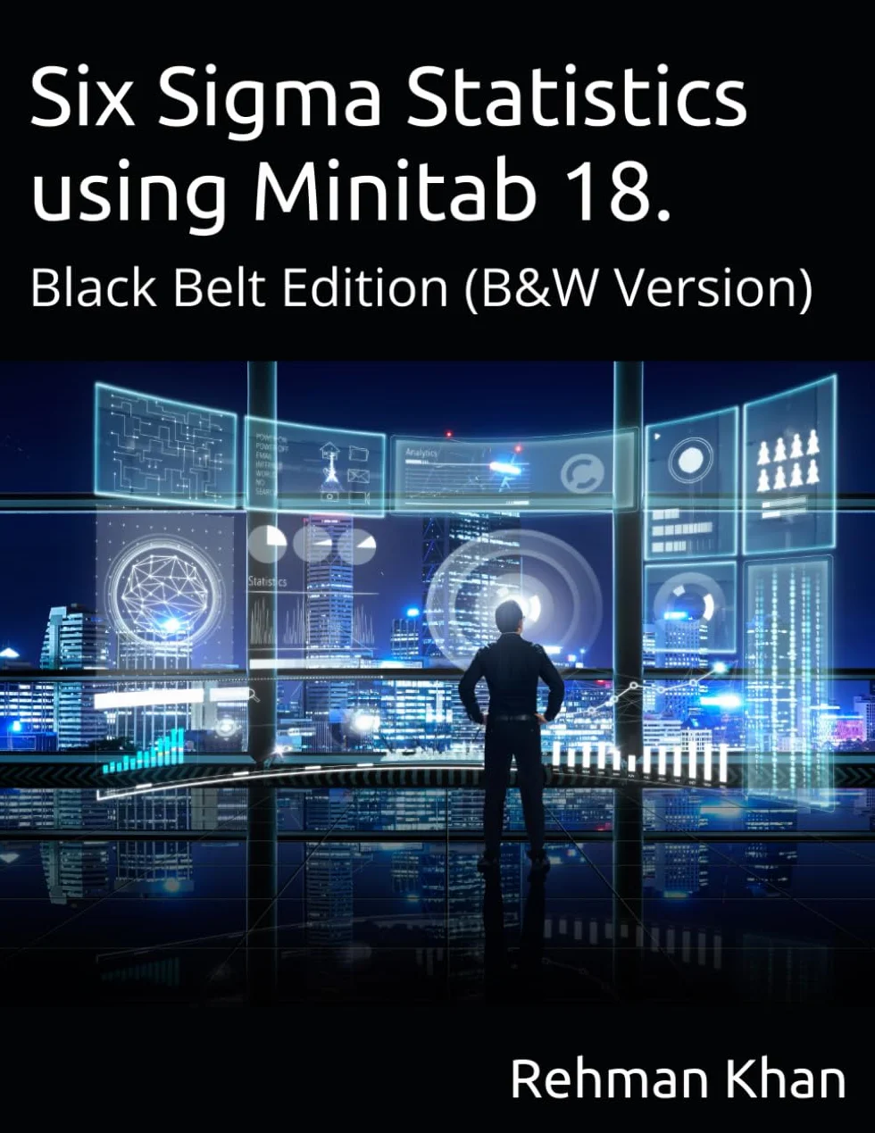 SIx Sigma Statistics using Minitab 18: Black Belt Edition, (B&W Version)