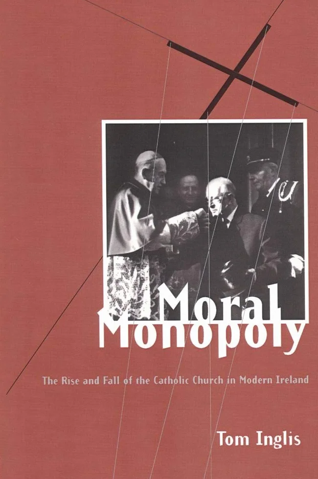 Moral Monopoly: Rise and Fall of the Catholic Church in Modern Ireland
