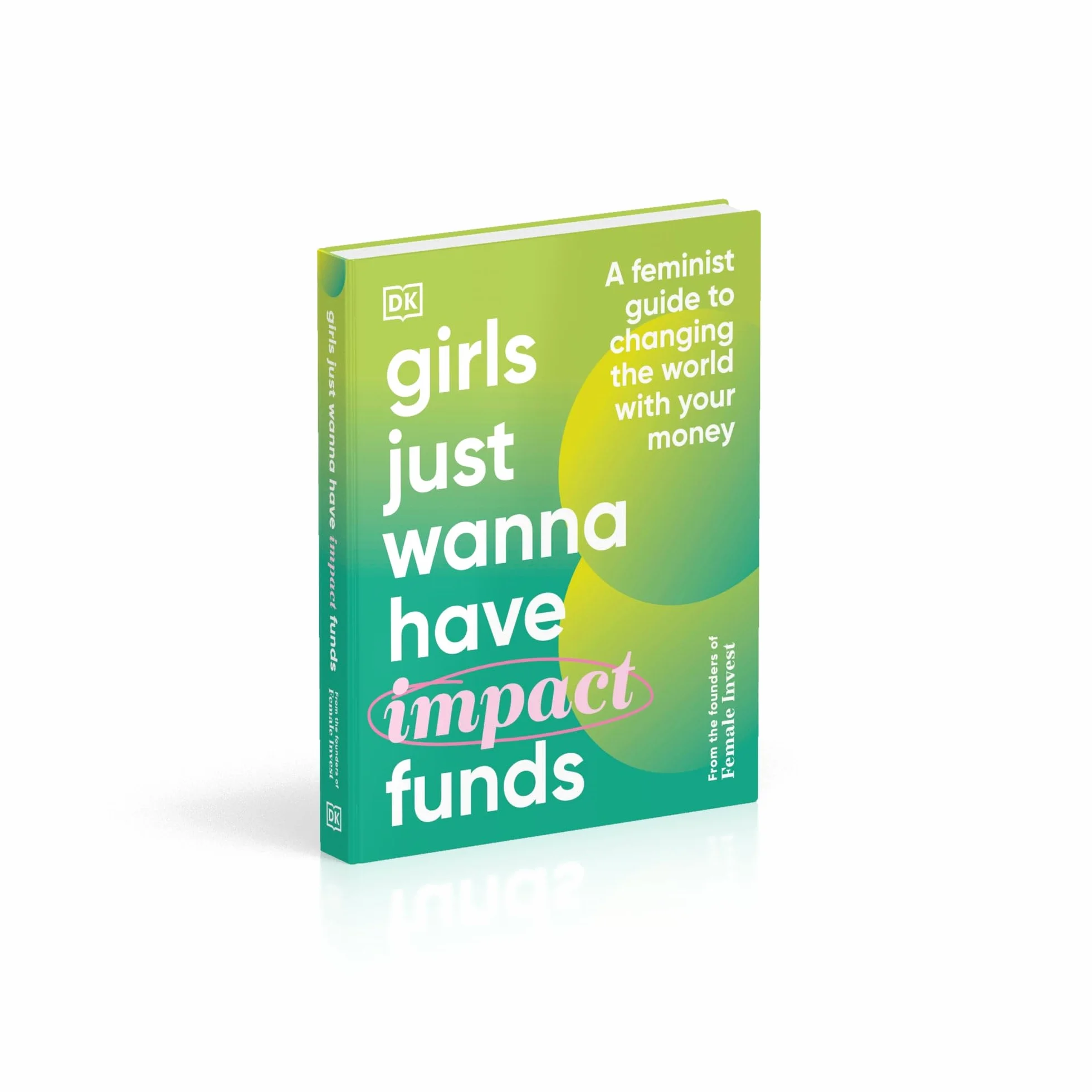 Girls Just Wanna Have Impact Funds: A Feminist Guide to Changing the World with Your Money