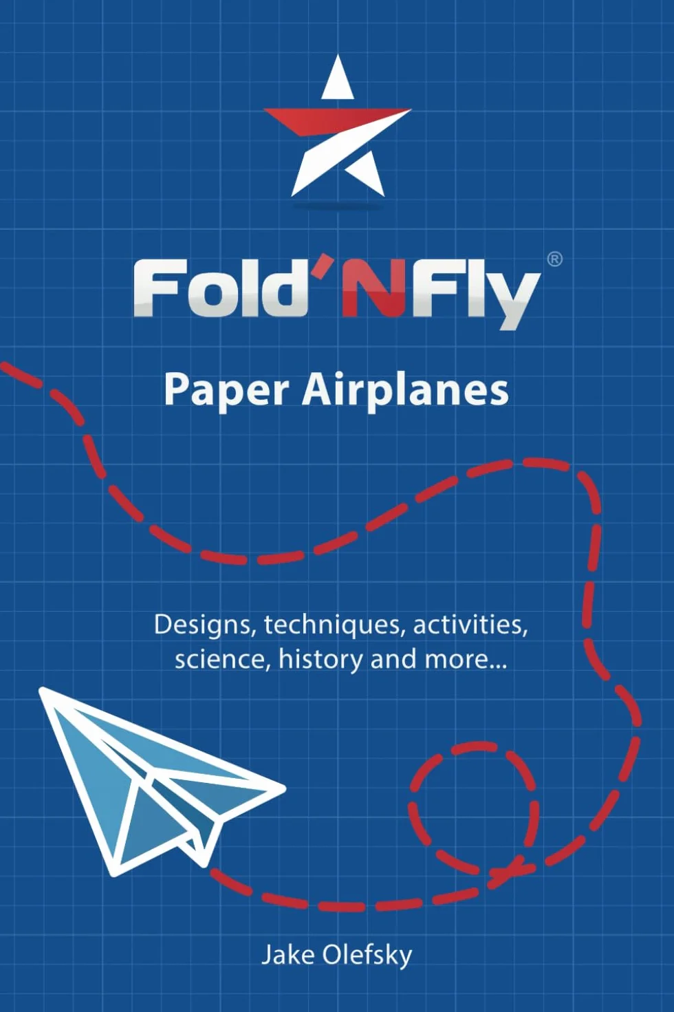 Fold'N Fly Paper Airplanes: Designs, Techniques, Activities, Science, History