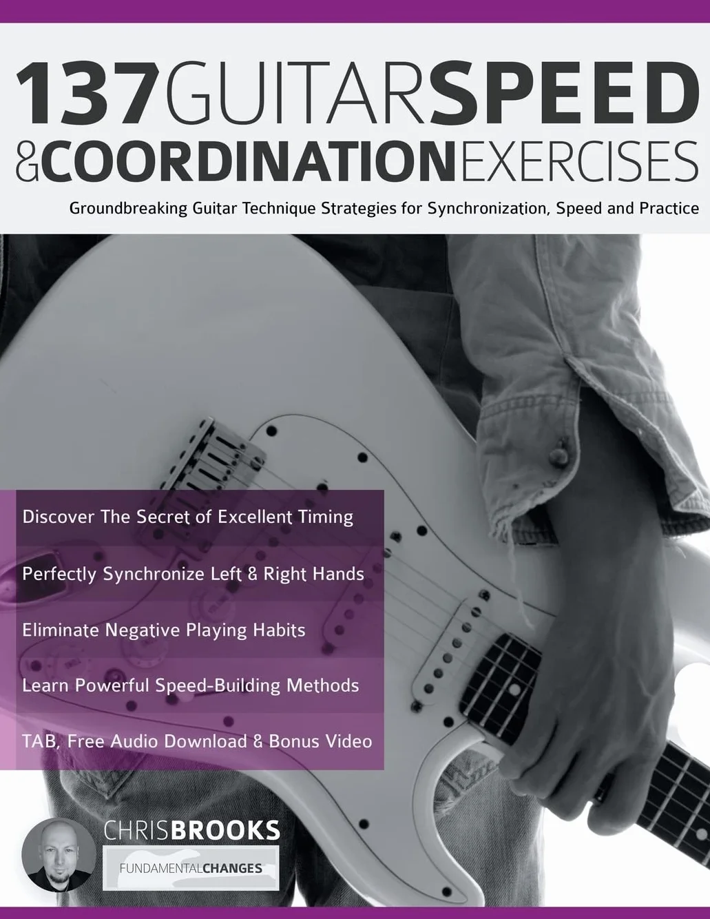 137 Guitar Speed & Coordination Exercises: Groundbreaking Guitar Technique Strategies for Synchronization, Speed and Practice