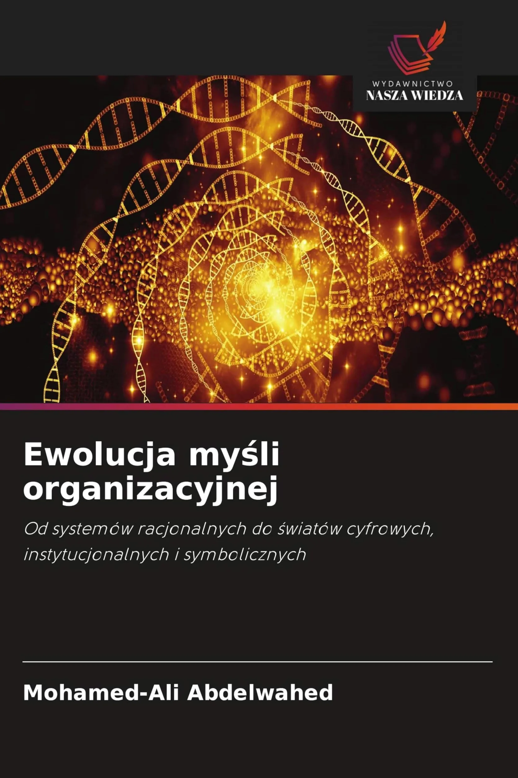 Ewolucja my¿li organizacyjnej: Od systemów racjonalnych do ¿wiatów cyfrowych, instytucjonalnych i symbolicznych