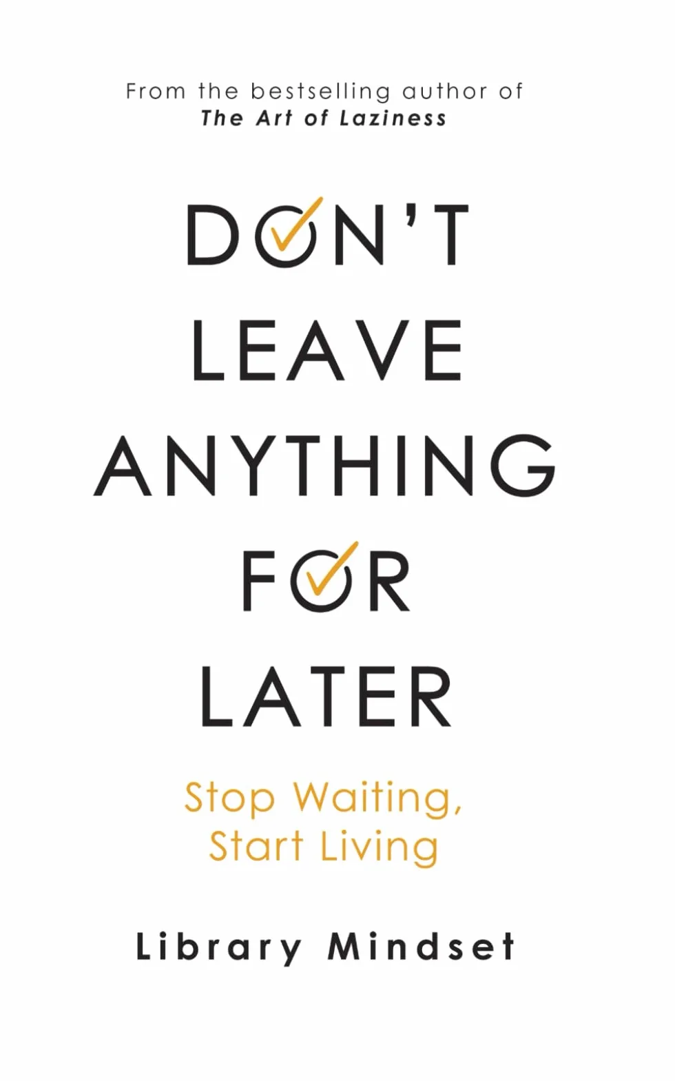 Don't Leave Anything for Later: Stop Waiting Start Living