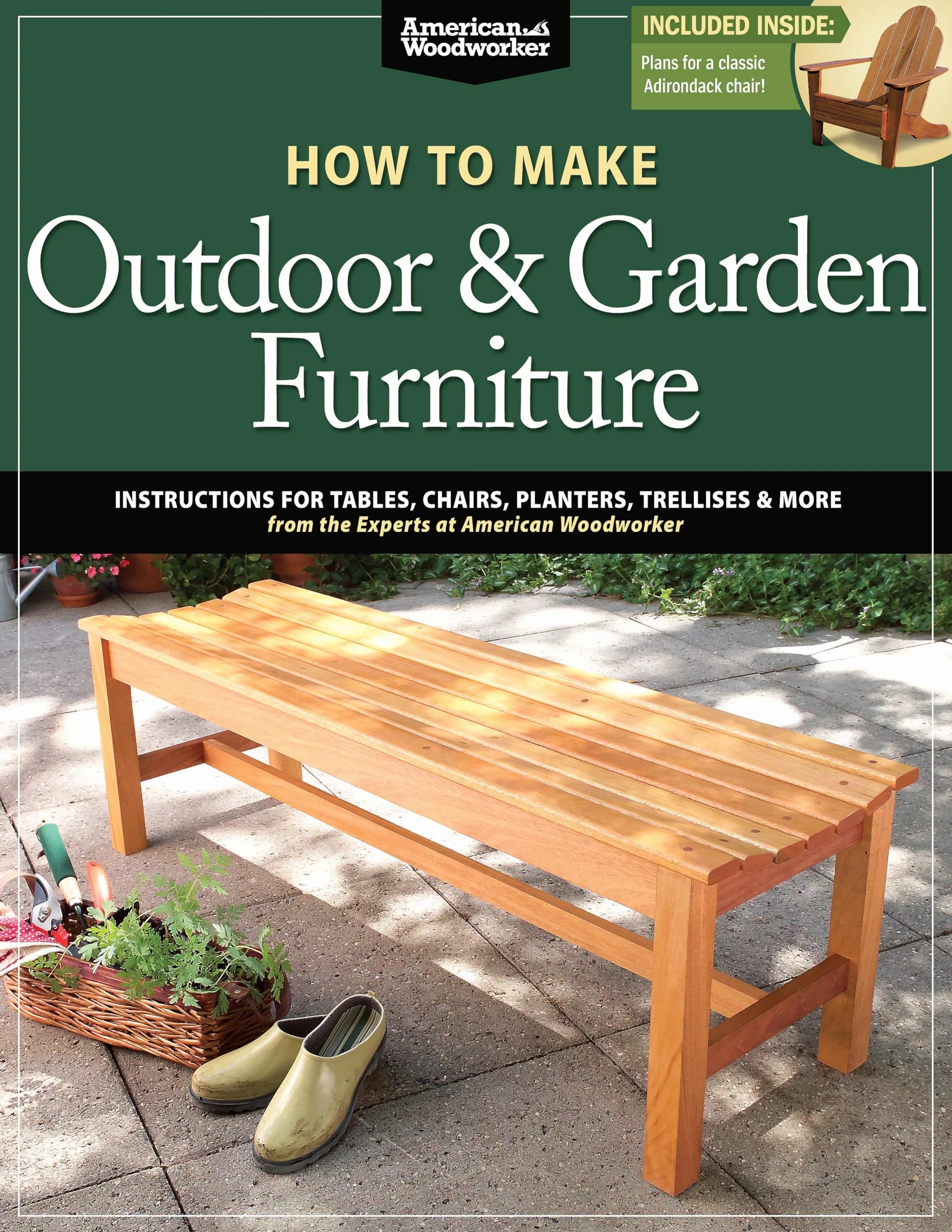 How to Make Outdoor & Garden Furniture: Instructions for Tables, Chairs, Planters, Trellises & More from the Experts at American Woodworker