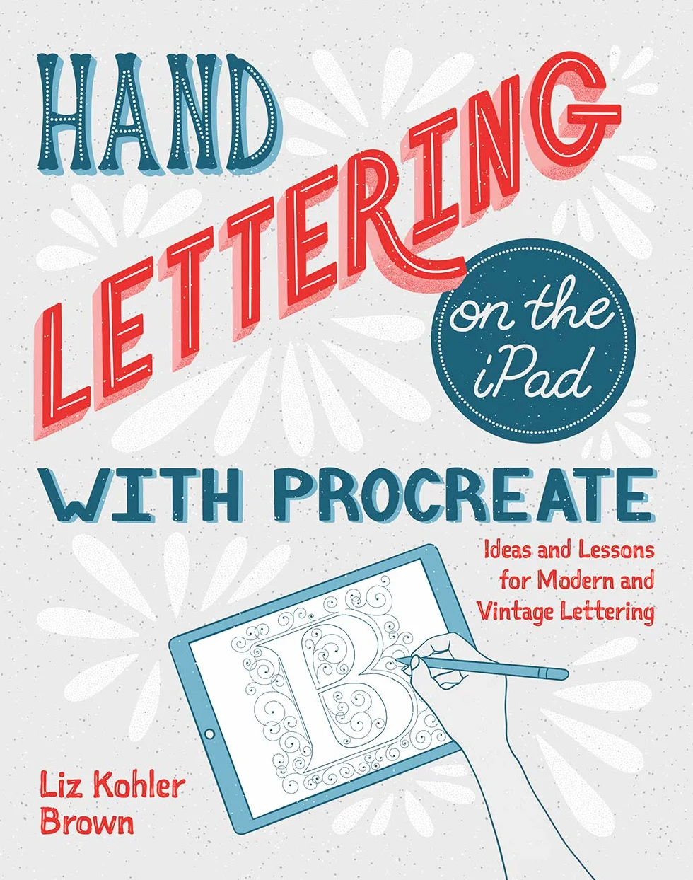 Hand Lettering on the iPad with Procreate: Ideas and Lessons for Modern and Vintage Lettering