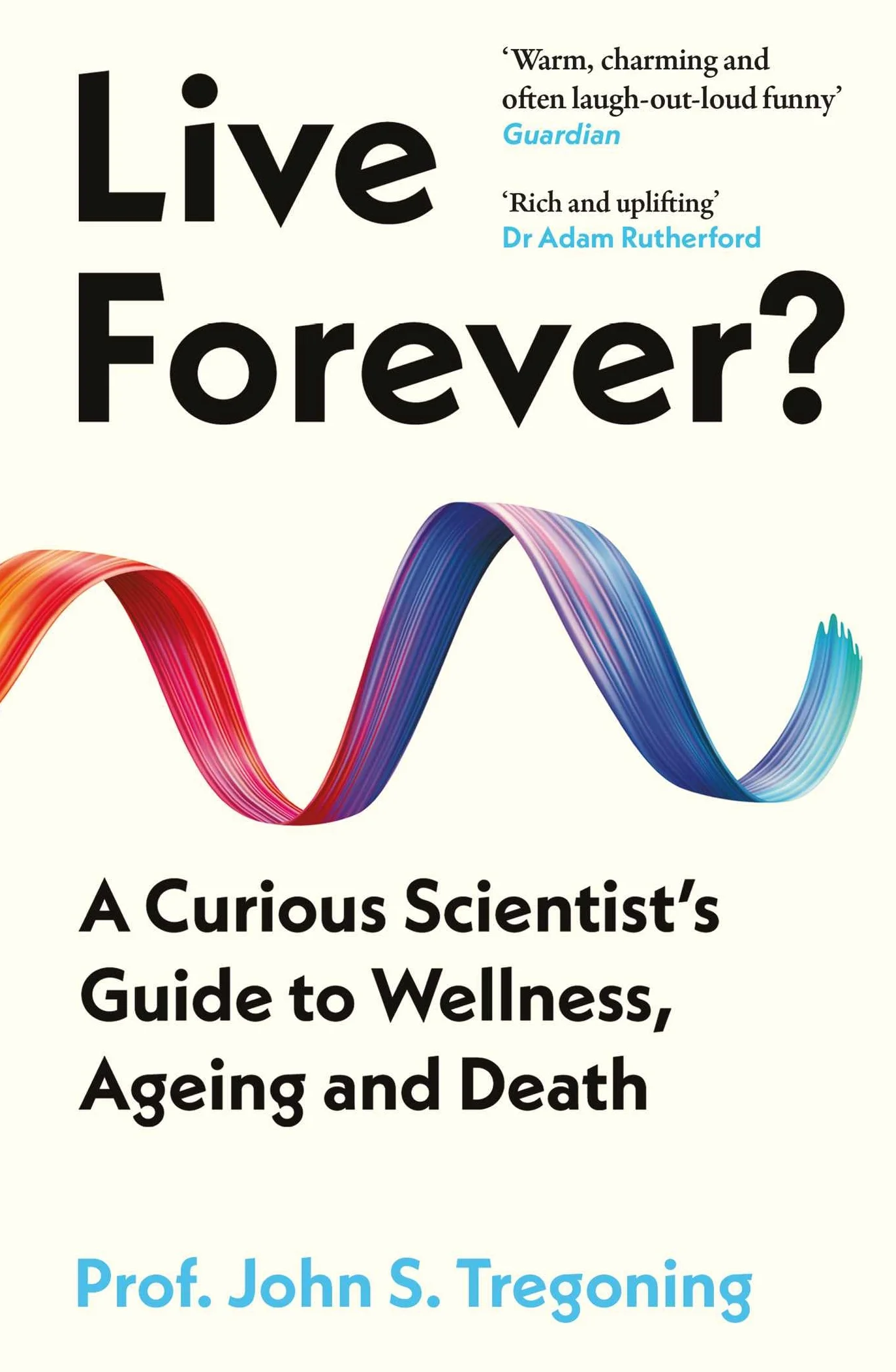 Live Forever?: A Curious Scientist's Guide to Wellness, Ageing and Death