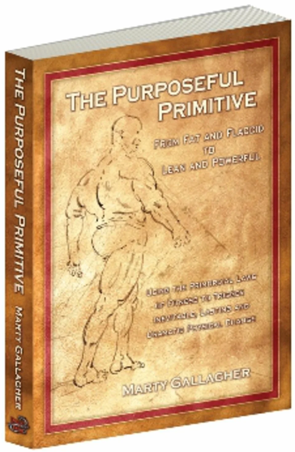 The Purposeful Primitive: From Fat and Flaccid to lean and Powerful-Using the Primordial Laws of Fitness to Trigger Inevitable