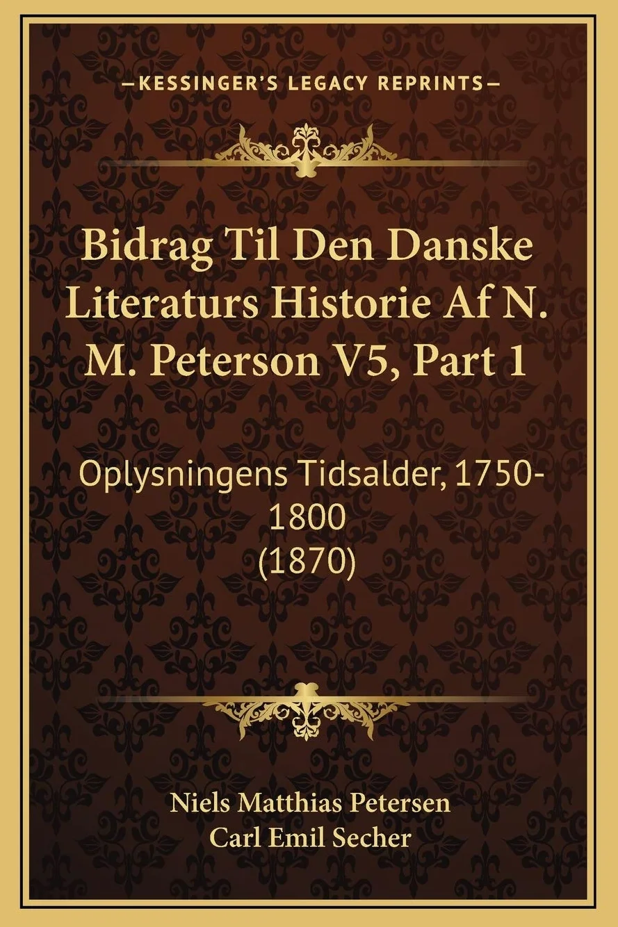 Bidrag Til Den Danske Literaturs Historie Af N. M. Peterson V5, Part 1: Oplysningens Tidsalder, 1750-1800 (1870)