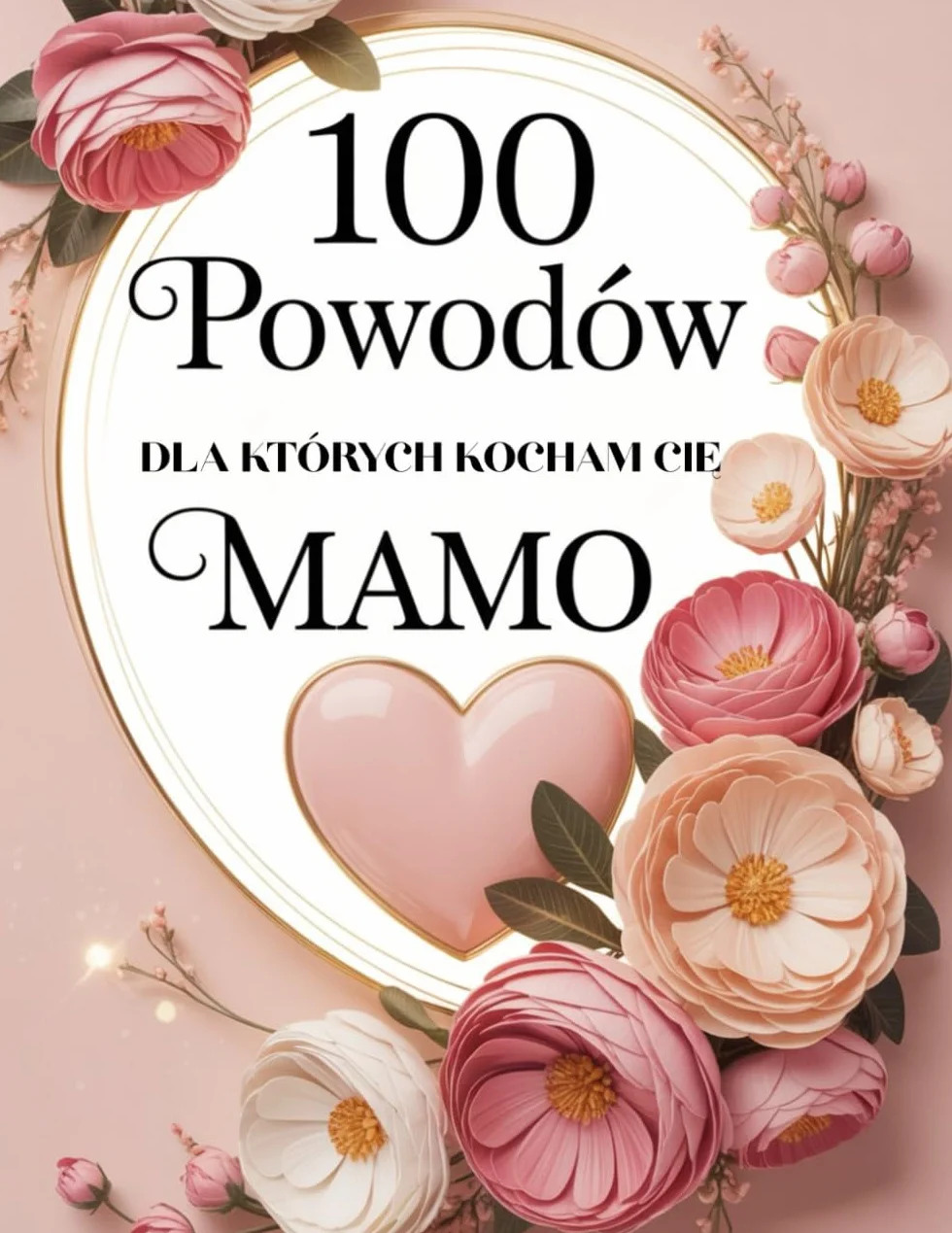 100 Powodów dla których Kocham Cię Mamo: Książka pełna miłości i podziękowań – idealna na Dzień Matki