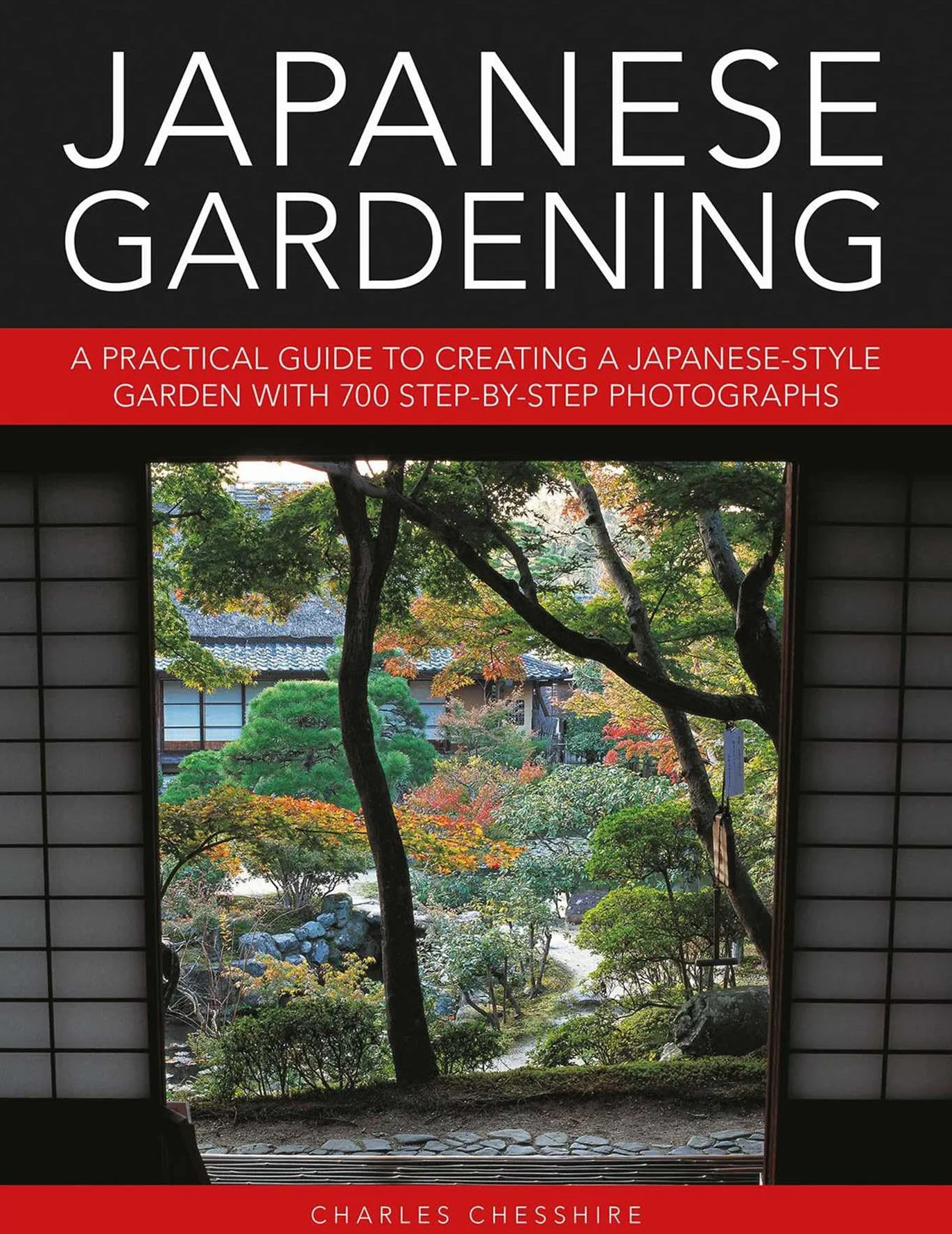 Japanese Gardening: 700 Step-By-Step Photographs Guide to Creating a Japanese-Style Garden