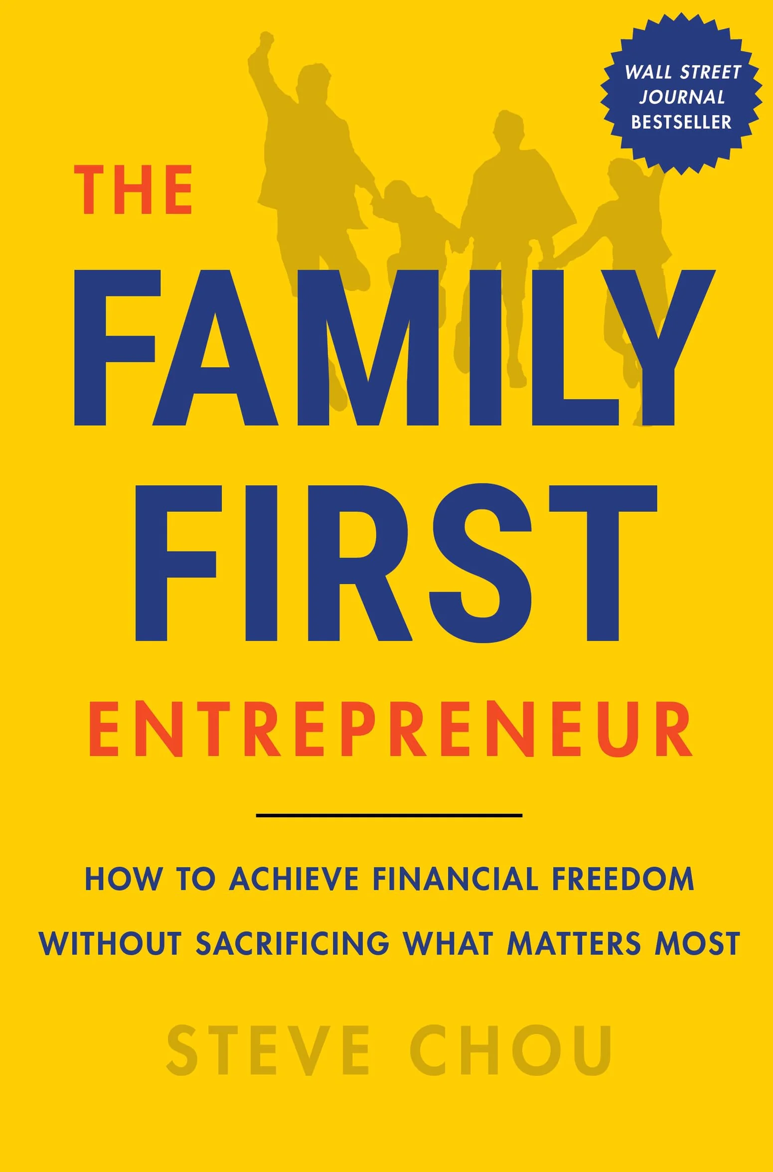 The Family-First Entrepreneur: How to Achieve Financial Freedom Without Sacrificing What Matters Most