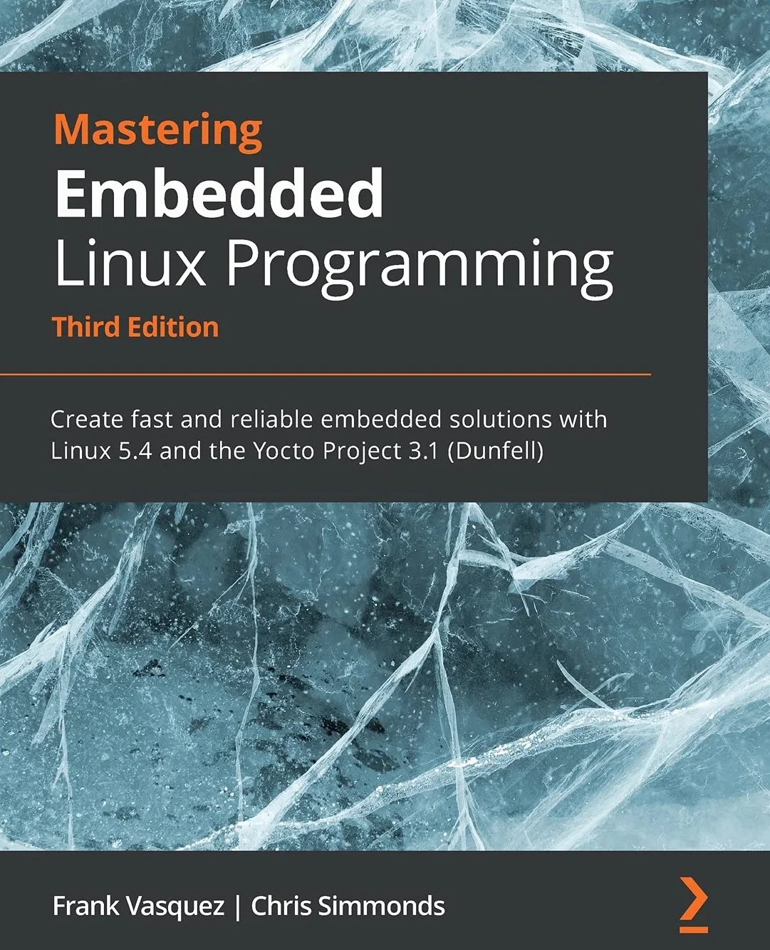 Mastering Embedded Linux Programming Third Edition: Create Fast Reliable Embedded Solutions with Linux 5.4 and Yocto Project 3.1 Dunfell