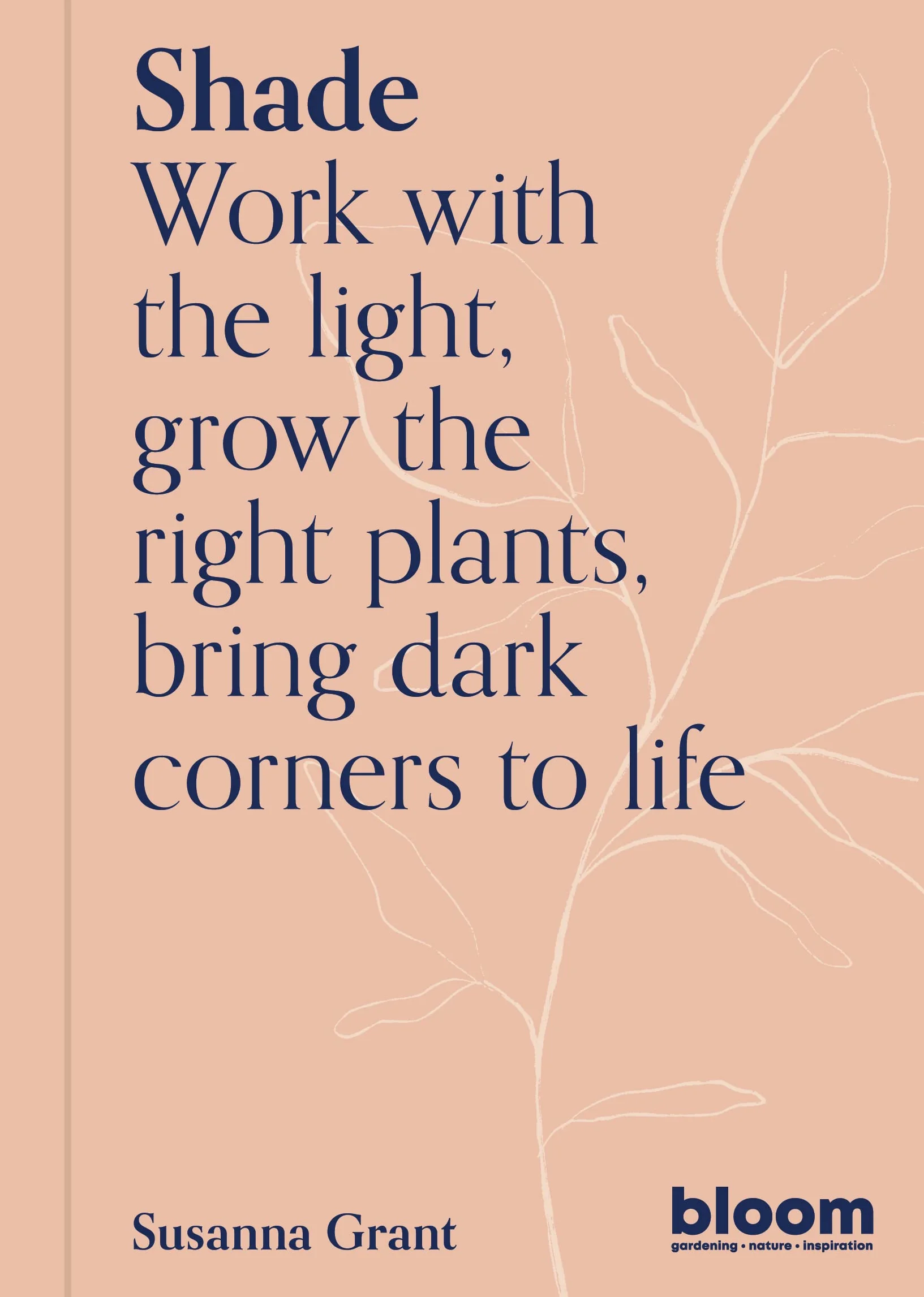 Bloom Gardener's Guide: Work with the Light, Grow the Right Plants, Bring Dark Corners to Life