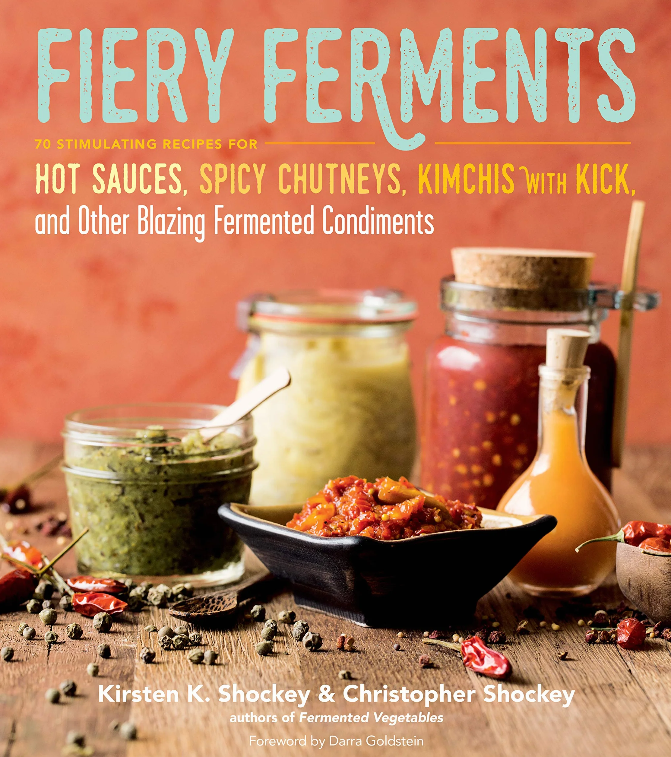 Fiery Ferments: 70 Recipes for Hot Sauces, Spicy Chutneys, Kimchis & Fermented Condiments