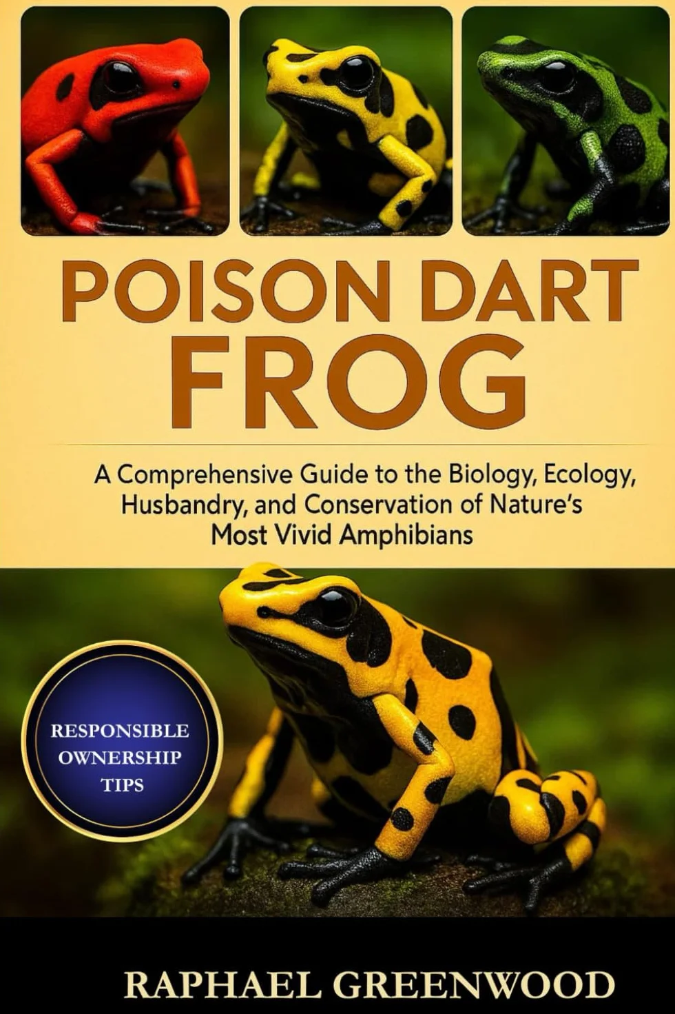 POISON DART FROG: A Comprehensive Guide to the Biology, Ecology, Husbandry, and Conservation of Nature’s Most Vivid Amphibians