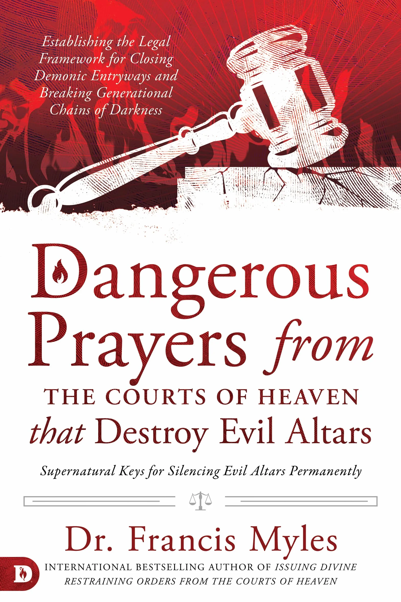 Dangerous Prayers from the Courts of Heaven that Destroy Evil Altars: Legal Framework for Closing Demonic Entryways
