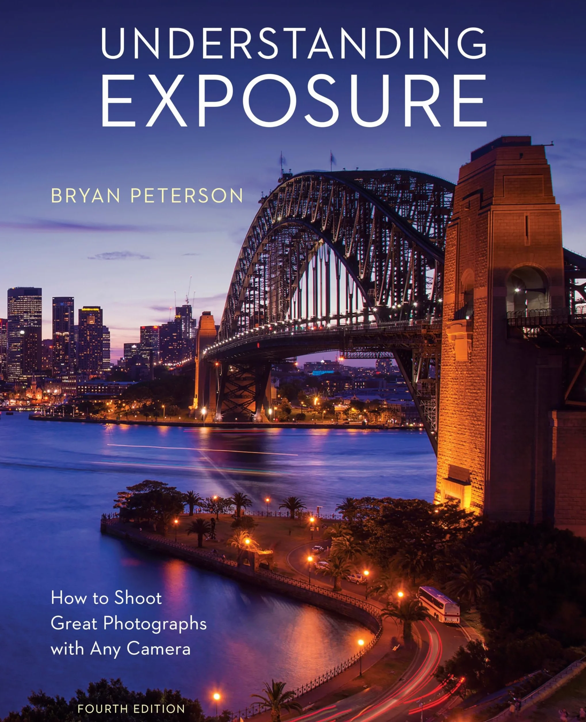 Understanding Exposure, Fourth Edition: How to Shoot Great Photographs with Any Camera