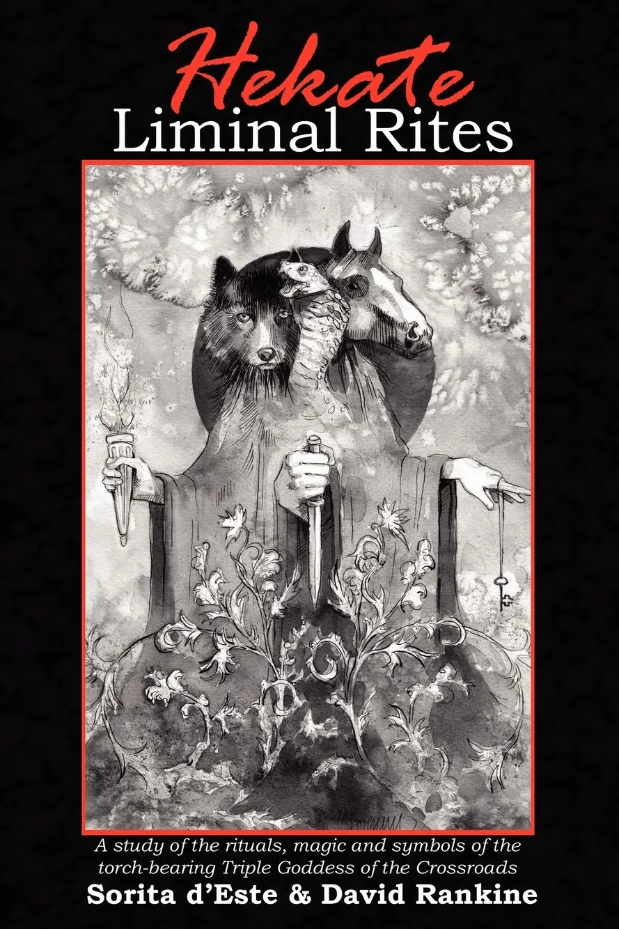 Hekate Liminal Rites: A Study of the Rituals, Magic and Symbols of the torch-bearing Triple Goddess of the Crossroads