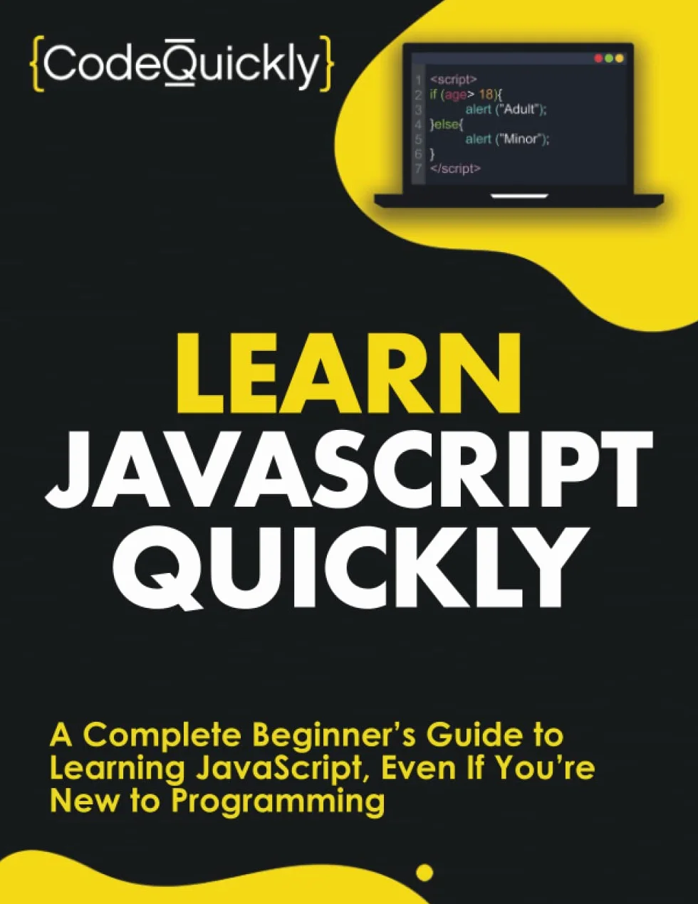 Learn JavaScript Quickly: A Complete Beginner’s Guide to Learning JavaScript, Even If You’re New to Programming