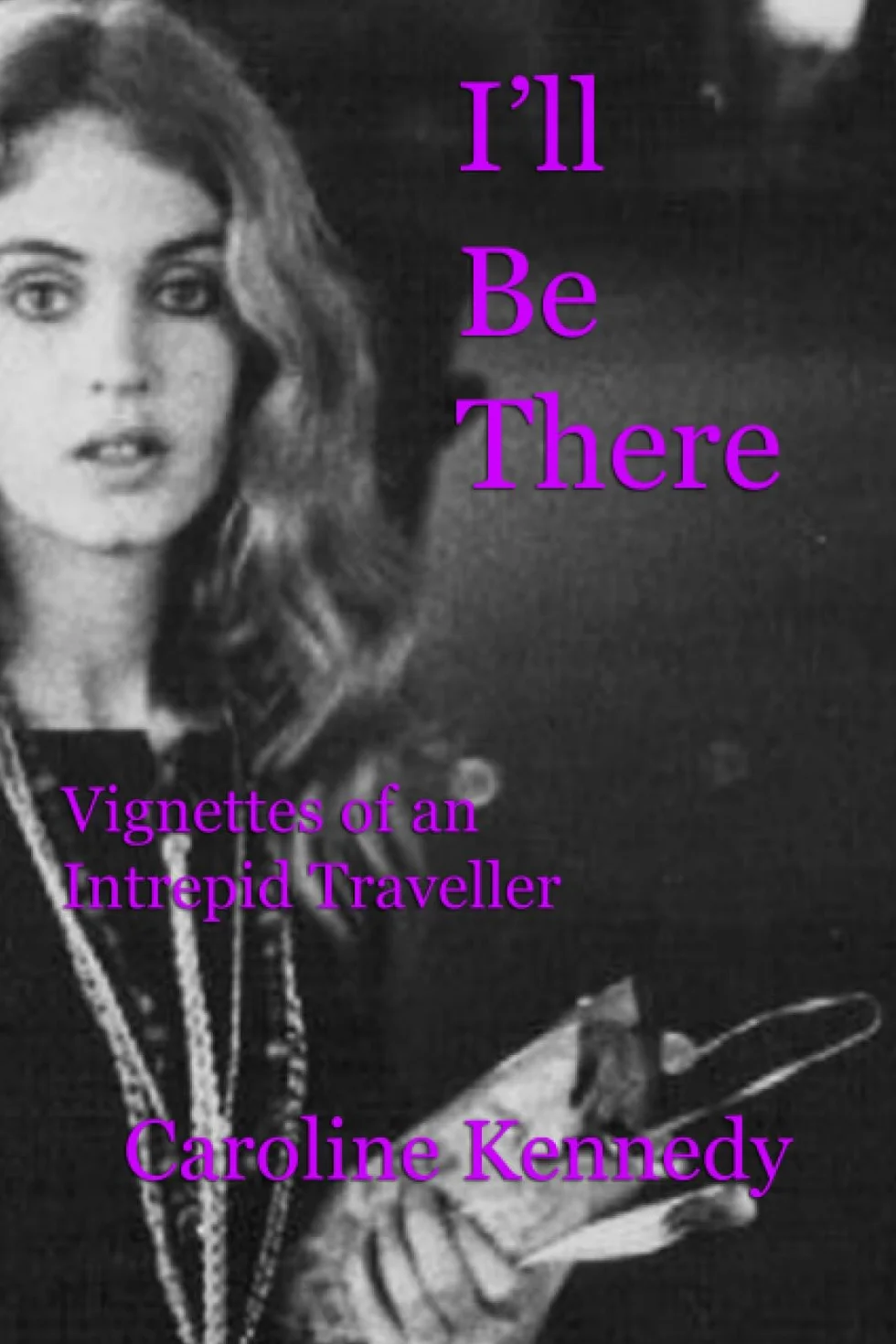 I'LL BE THERE: Vignettes of an Inveterate Traveller