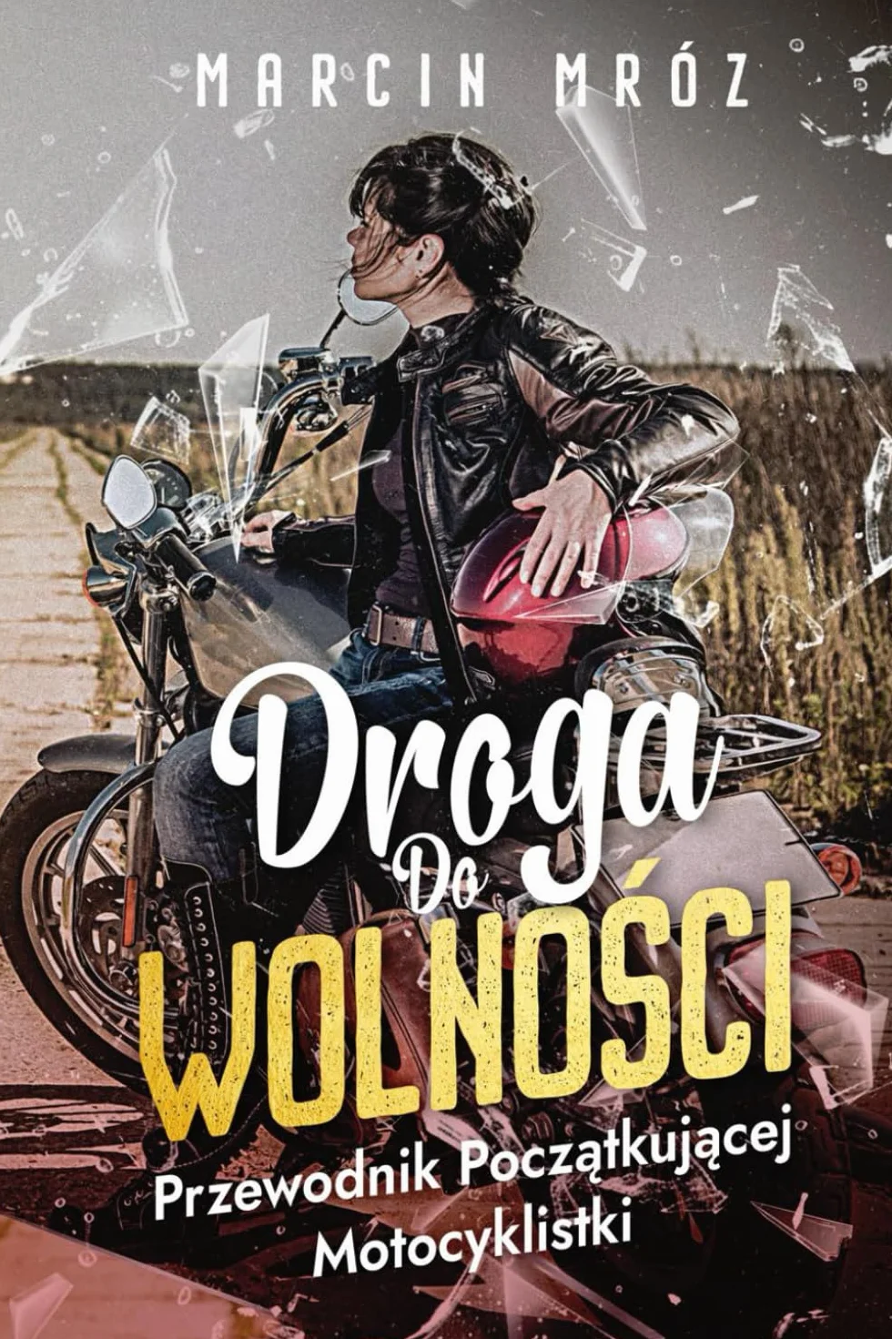 Droga Do Wolności - Przewodnik Początkującej Motocyklistki: Od marzeń do pierwszej jazdy