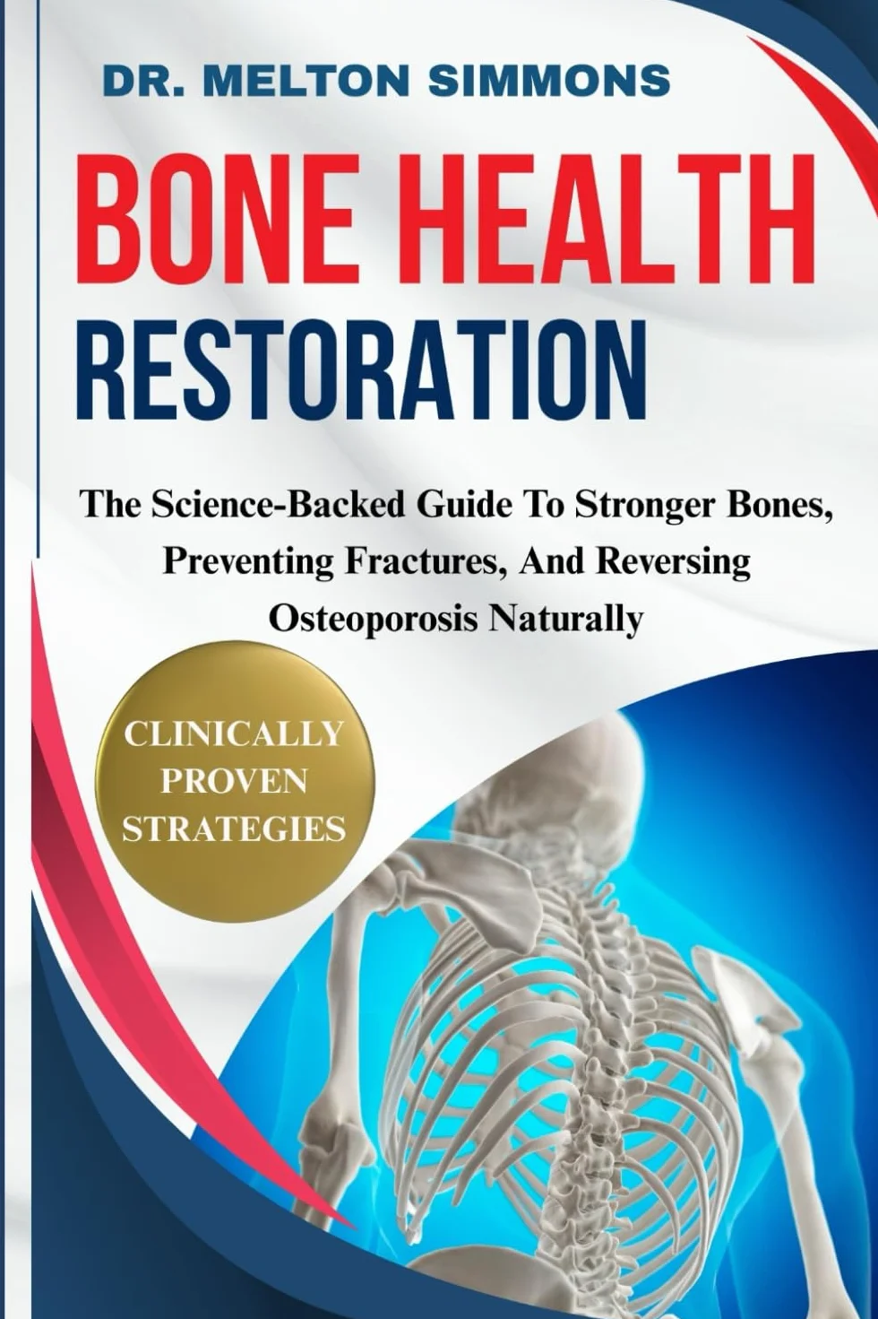 Bone Health Restoration: Science-Backed Guide to Stronger Bones, Preventing Fractures, Reversing Osteoporosis