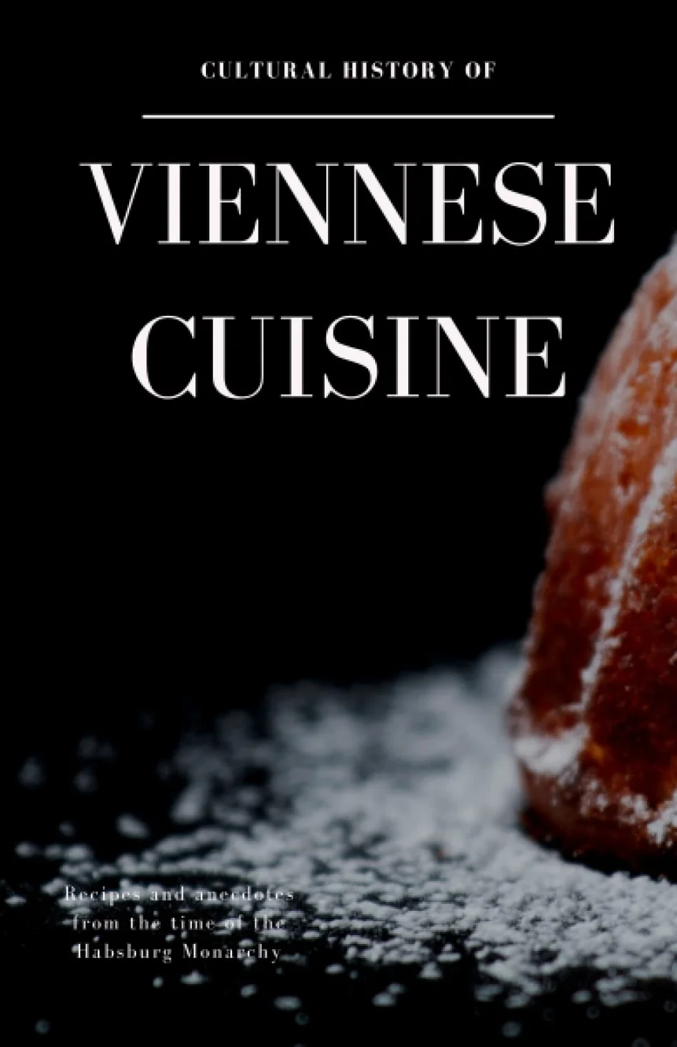 Cultural History of Viennese Cuisine: Recipes and Anecdotes from the Habsburg Monarchy