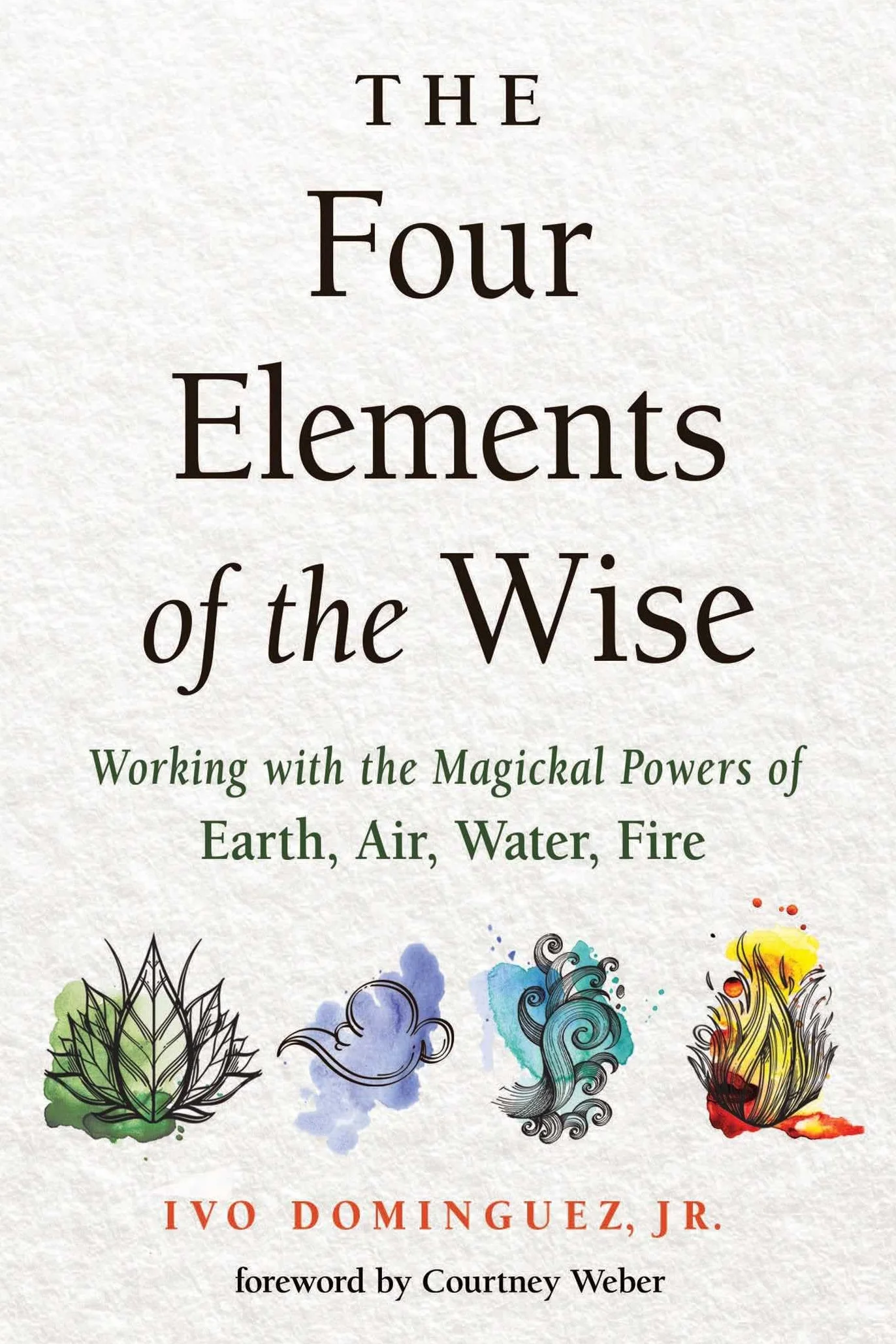 The Four Elements of the Wise: Working with the Magickal Powers of Earth, Air, Water, Fire