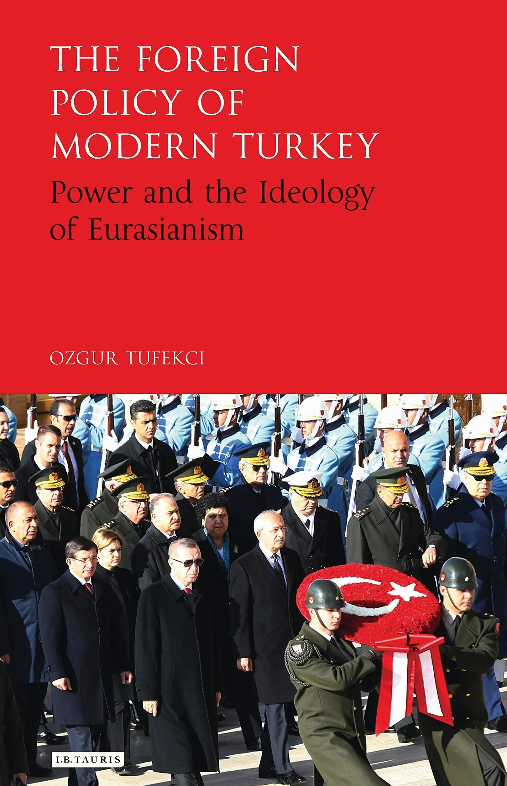 The Foreign Policy of Modern Turkey: Power and the Ideology of Eurasianism