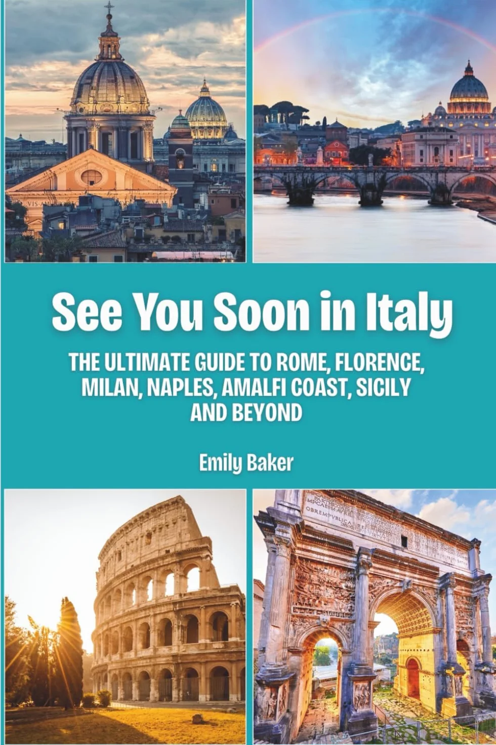 See You Soon in Italy: The Ultimate Guide to Rome, Florence, Milan, Naples, Amalfi Coast, Sicily and Beyond