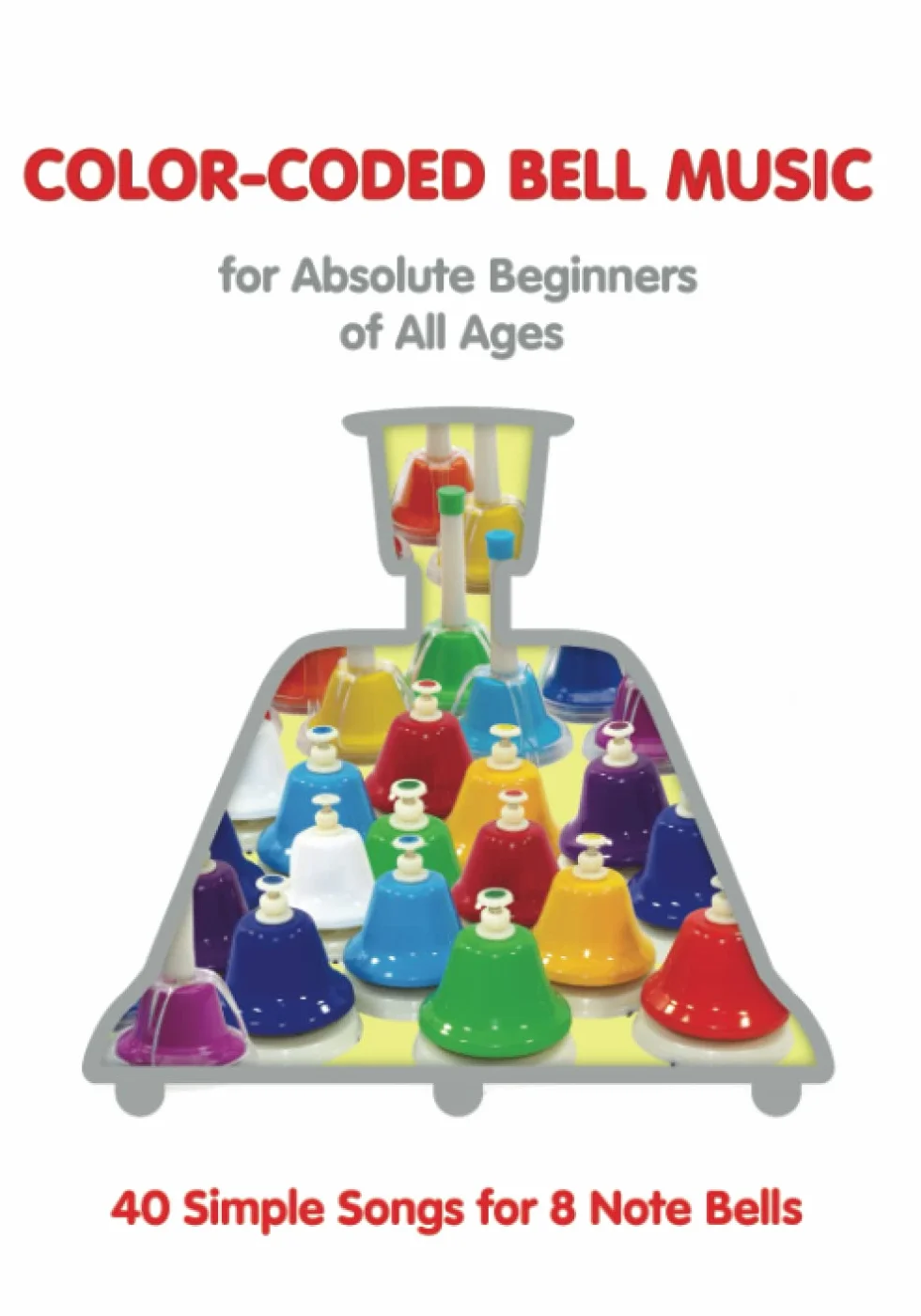 Color-Coded Bell Music for Absolute Beginners: 40 Simple Songs for 8 Note Bells