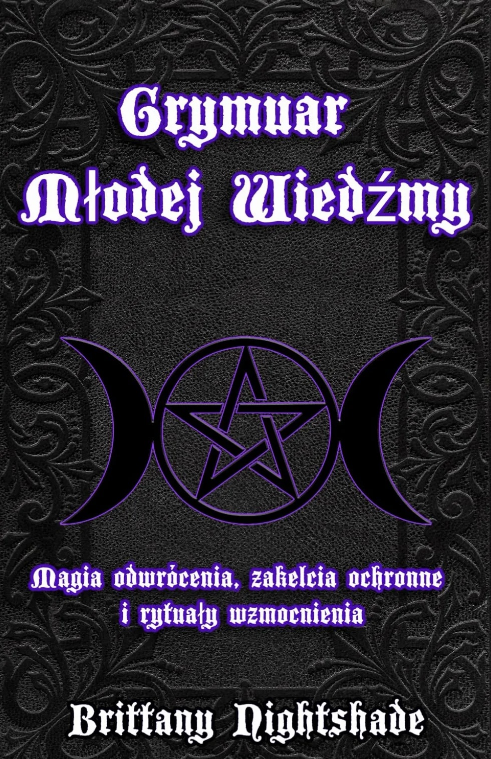Grymuar Młodej Wiedźmy: Magia odwrócenia, zaklęcia ochronne i rytuały wzmocnienia