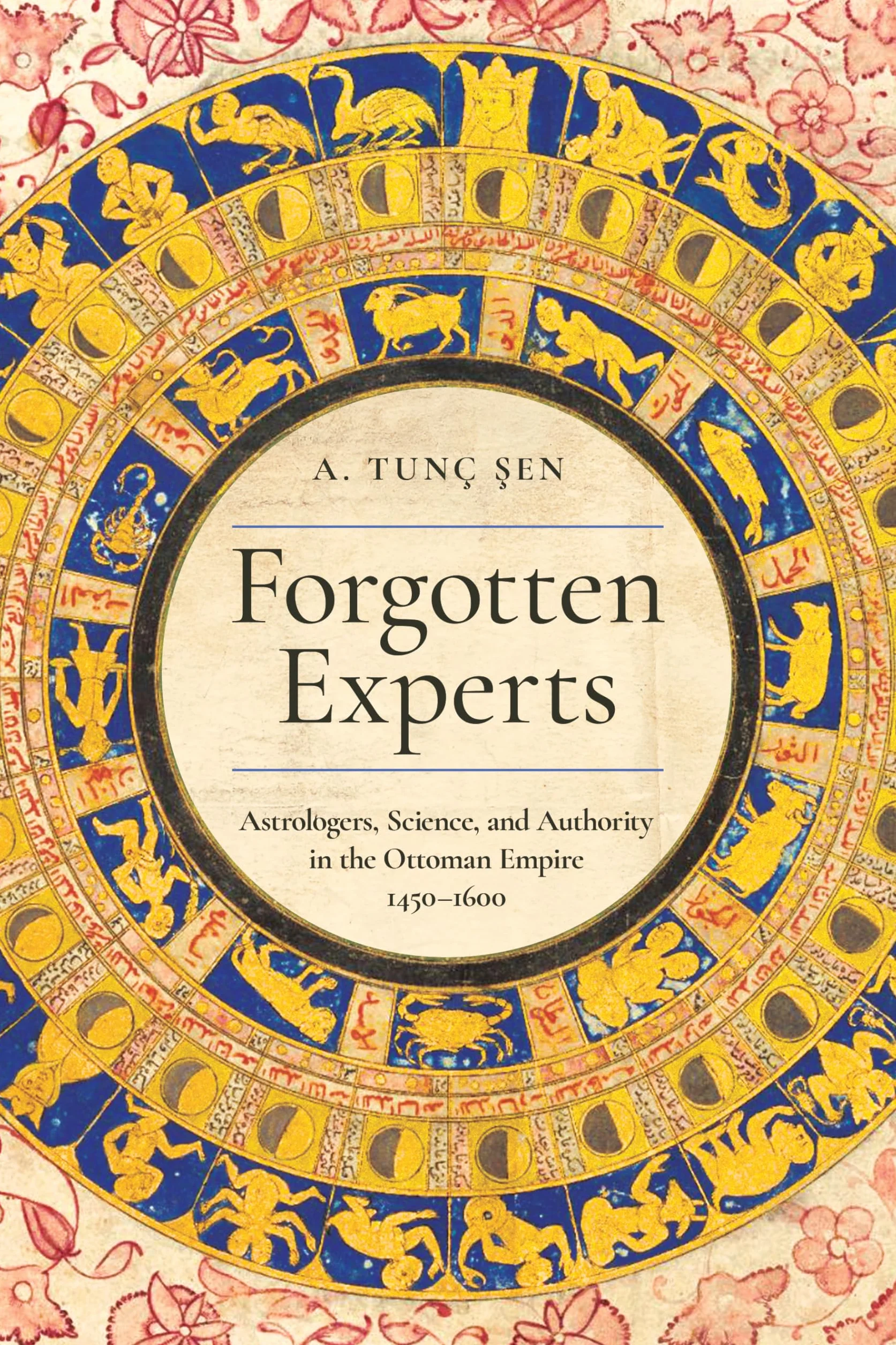 Forgotten Experts: Astrologers, Science, and Authority in the Ottoman Empire, 1450-1600