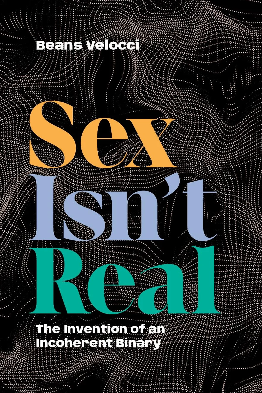 Sex Isn't Real: The Invention of an Incoherent Binary