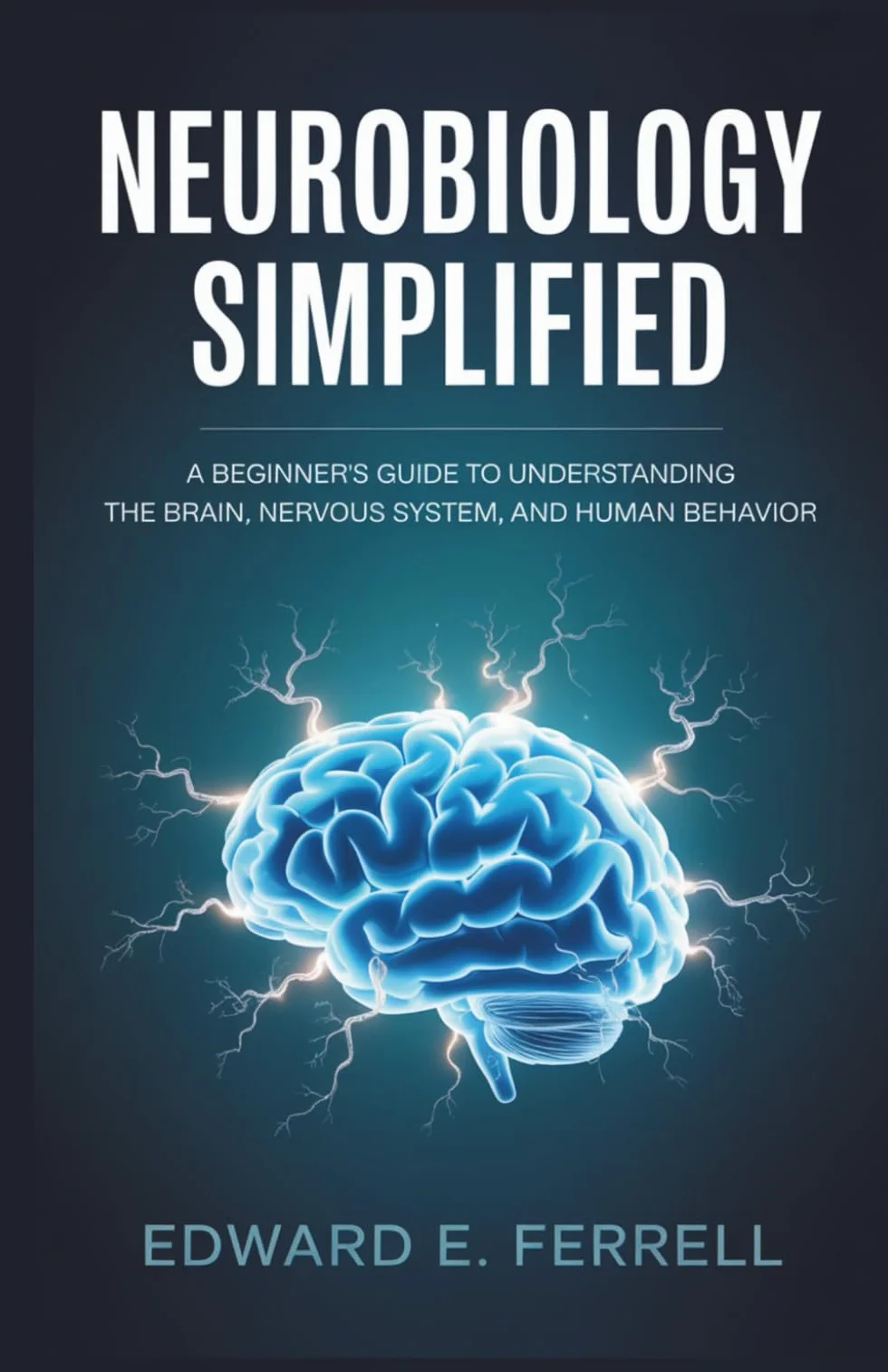 Neurobiology Simplified: A Beginner's Guide to Understanding the Brain, Nervous System, and Human Behavior
