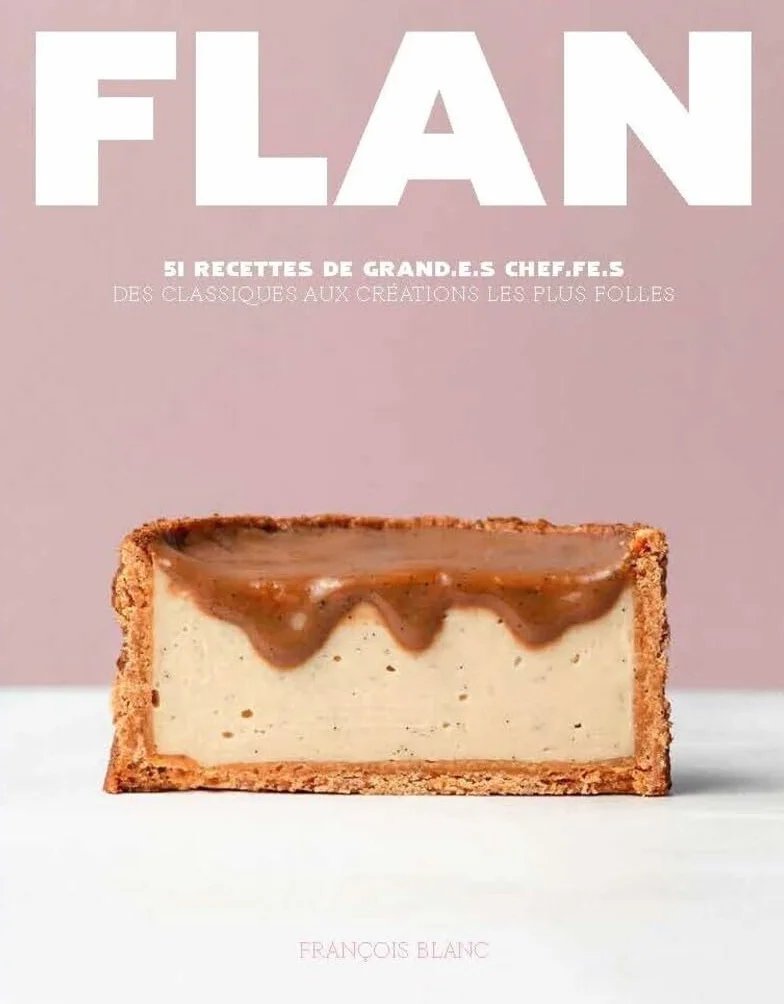 Flan - 51 recettes de grand.e.s Chef.fe.s: 51 recettes de grand.e.s chef.fe.s, des classiques aux créations les plus folles