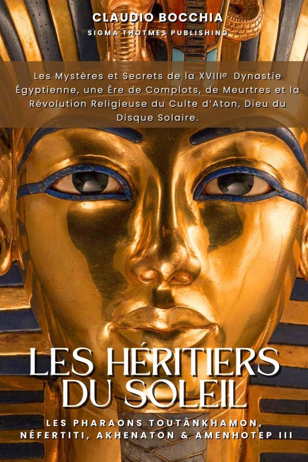 Les Pharaons Toutankhamon, Néfertiti, Akhenaton et Amenhotep III - Les Héritiers du Soleil: 18e Dynastie Égyptienne